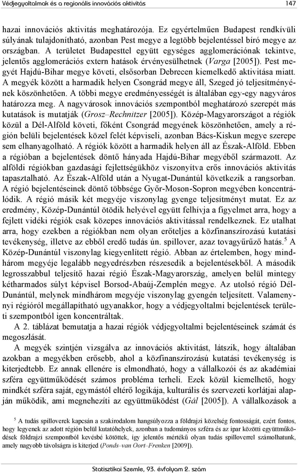 A területet Budapesttel együtt egységes agglomerációnak tekintve, jelentős agglomerációs extern hatások érvényesülhetnek (Varga [2005]).