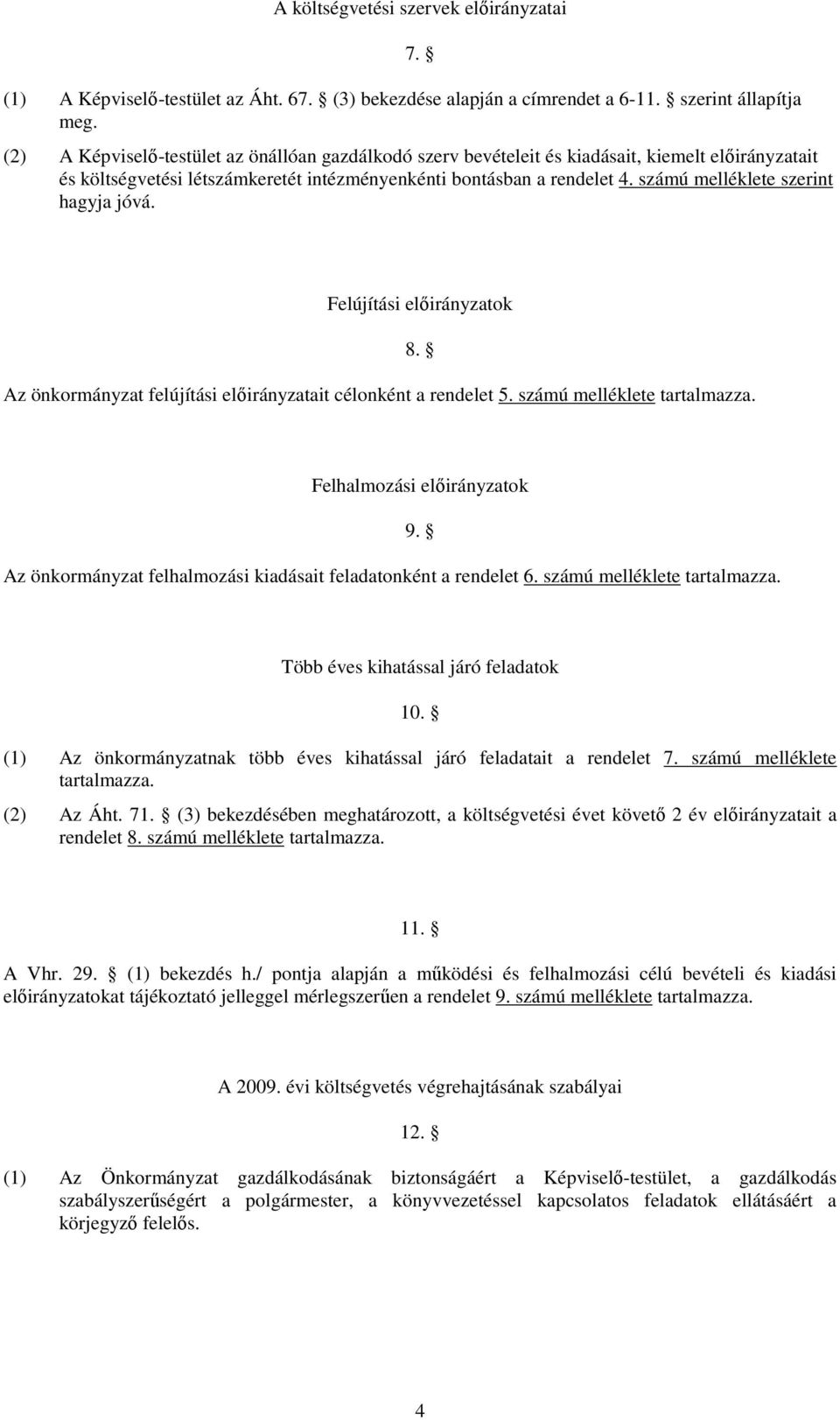 számú melléklete szerint hagyja jóvá. Felújítási elıirányzatok Az önkormányzat felújítási elıirányzatait célonként a rendelet 5. számú melléklete tartalmazza. 8.