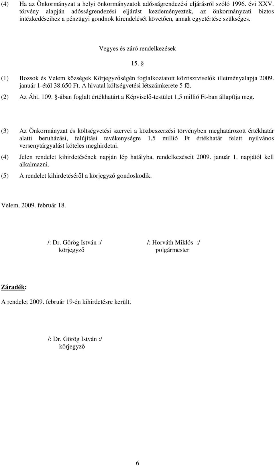 Vegyes és záró rendelkezések 15. (1) Bozsok és Velem községek Körjegyzıségén foglalkoztatott köztisztviselık illetményalapja 2009. január 1-étıl 38.650 Ft. A hivatal költségvetési létszámkerete 5 fı.