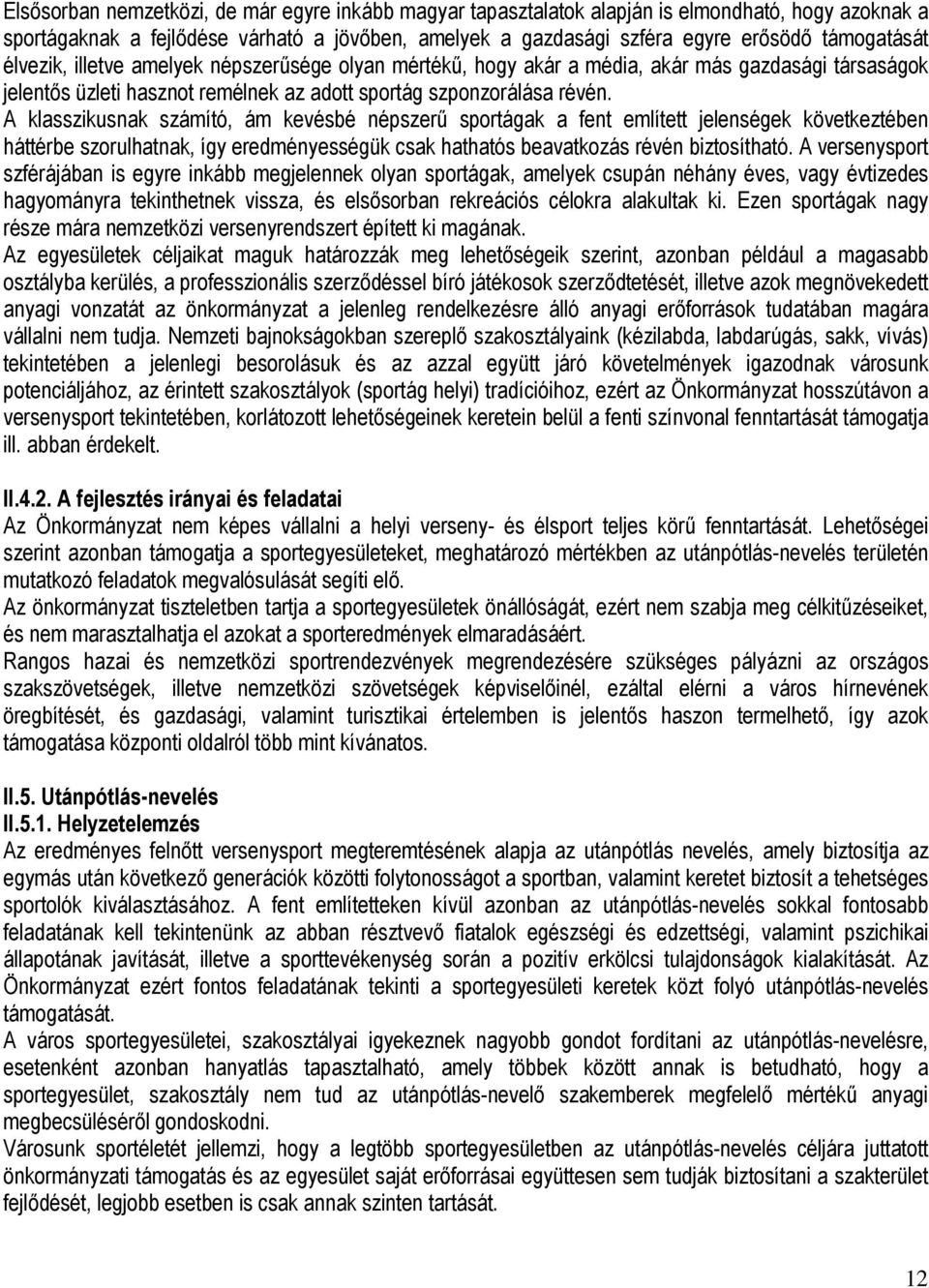 A klasszikusnak számító, ám kevésbé népszerű sportágak a fent említett jelenségek következtében háttérbe szorulhatnak, így eredményességük csak hathatós beavatkozás révén biztosítható.