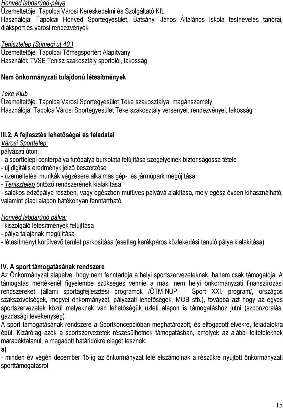 ) Üzemeltetője: Tapolcai Tömegsportért Alapítvány Használói: TVSE Tenisz szakosztály sportolói, lakosság Nem önkormányzati tulajdonú létesítmények Teke Klub Üzemeltetője: Tapolca Városi