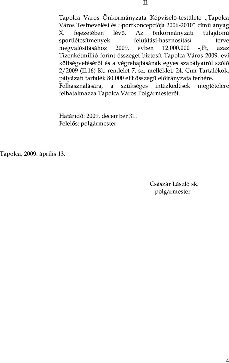 000 -,Ft, azaz Tizenkétmillió forint összeget biztosít Tapolca Város 2009. évi költségvetéséről és a végrehajtásának egyes szabályairól szóló 2/2009 (II.16) Kt. rendelet 7. sz. melléklet, 24.