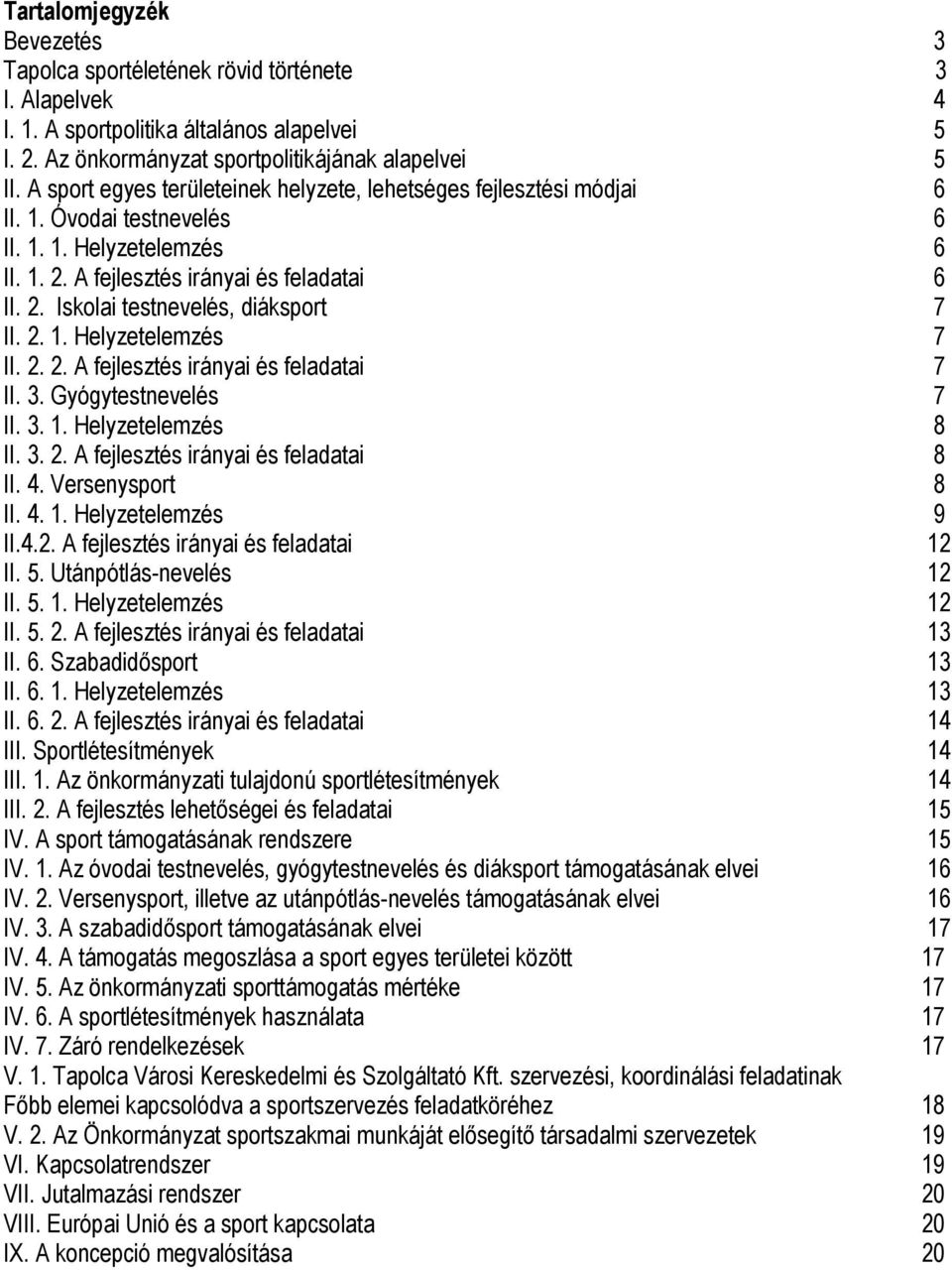 2. 1. Helyzetelemzés 7 II. 2. 2. A fejlesztés irányai és feladatai 7 II. 3. Gyógytestnevelés 7 II. 3. 1. Helyzetelemzés 8 II. 3. 2. A fejlesztés irányai és feladatai 8 II. 4. Versenysport 8 II. 4. 1. Helyzetelemzés 9 II.