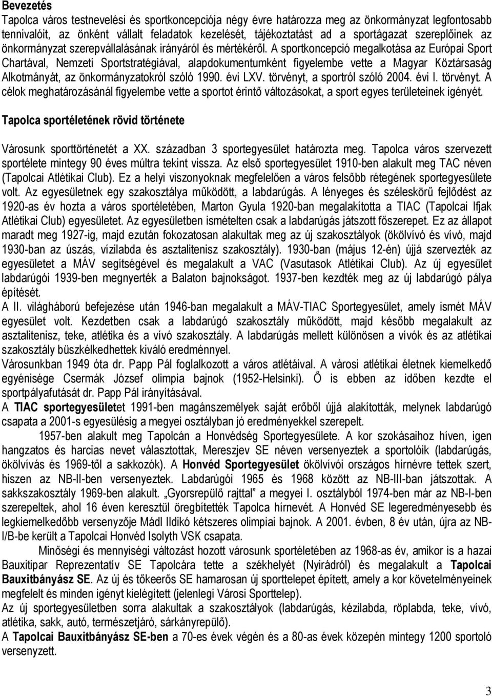 A sportkoncepció megalkotása az Európai Sport Chartával, Nemzeti Sportstratégiával, alapdokumentumként figyelembe vette a Magyar Köztársaság Alkotmányát, az önkormányzatokról szóló 1990. évi LXV.