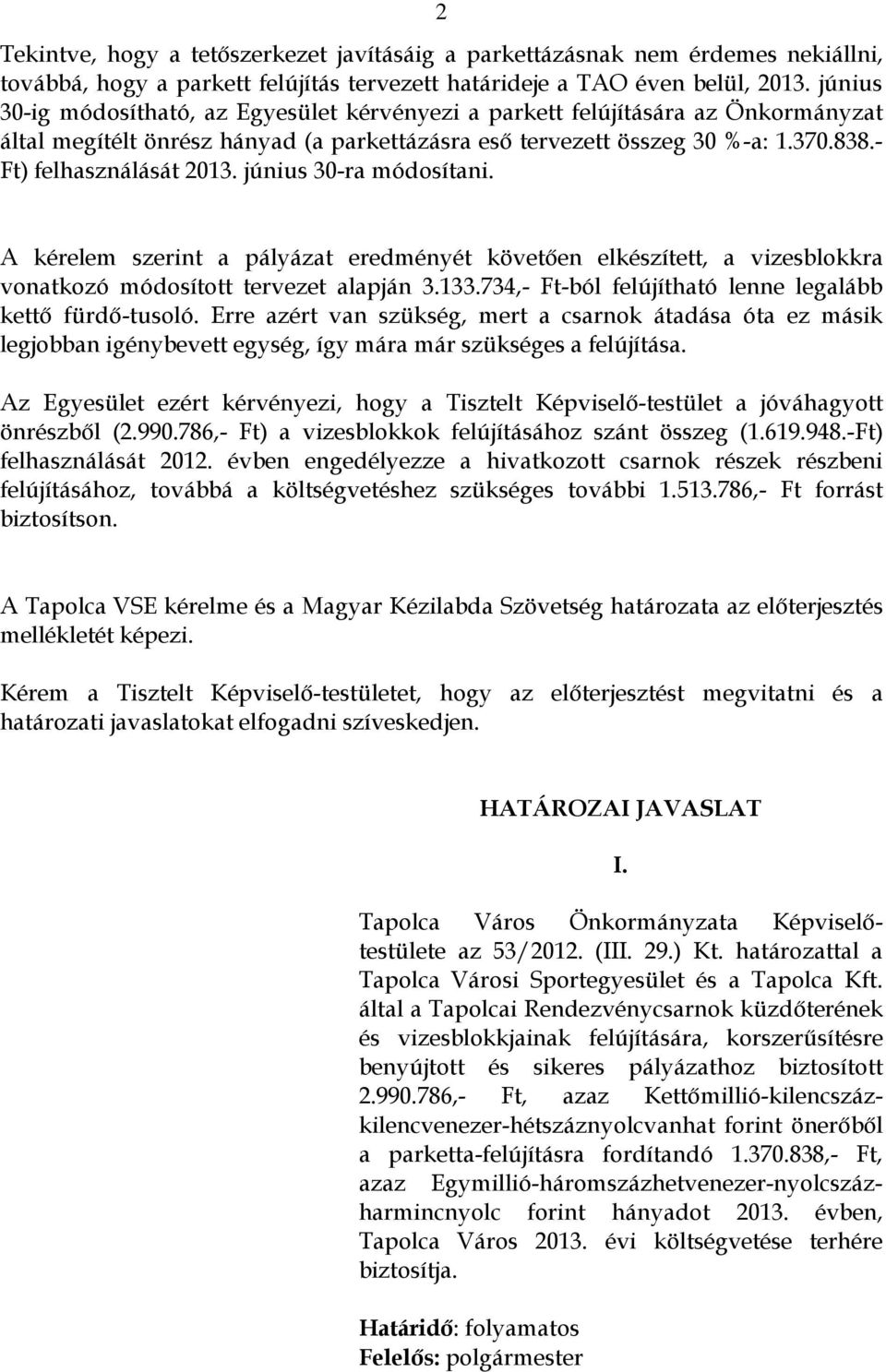 június 30-ra módosítani. A kérelem szerint a pályázat eredményét követően elkészített, a vizesblokkra vonatkozó módosított tervezet alapján 3.133.