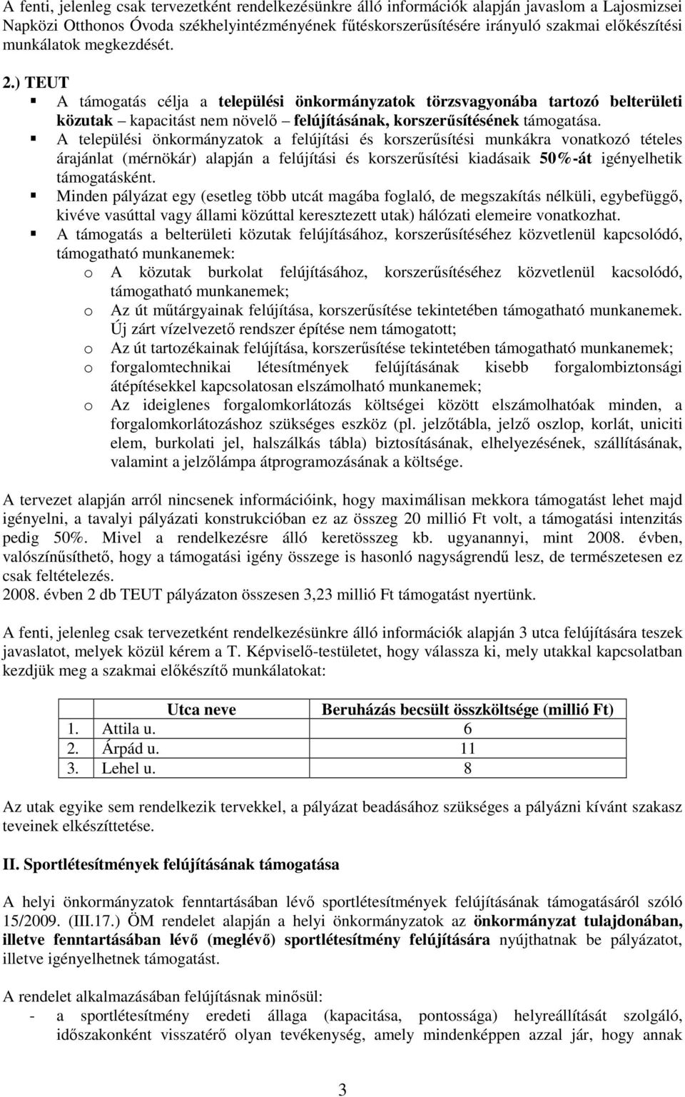 A települési önkormányzatok a felújítási és korszerősítési munkákra vonatkozó tételes árajánlat (mérnökár) alapján a felújítási és korszerősítési kiadásaik 50%-át igényelhetik támogatásként.