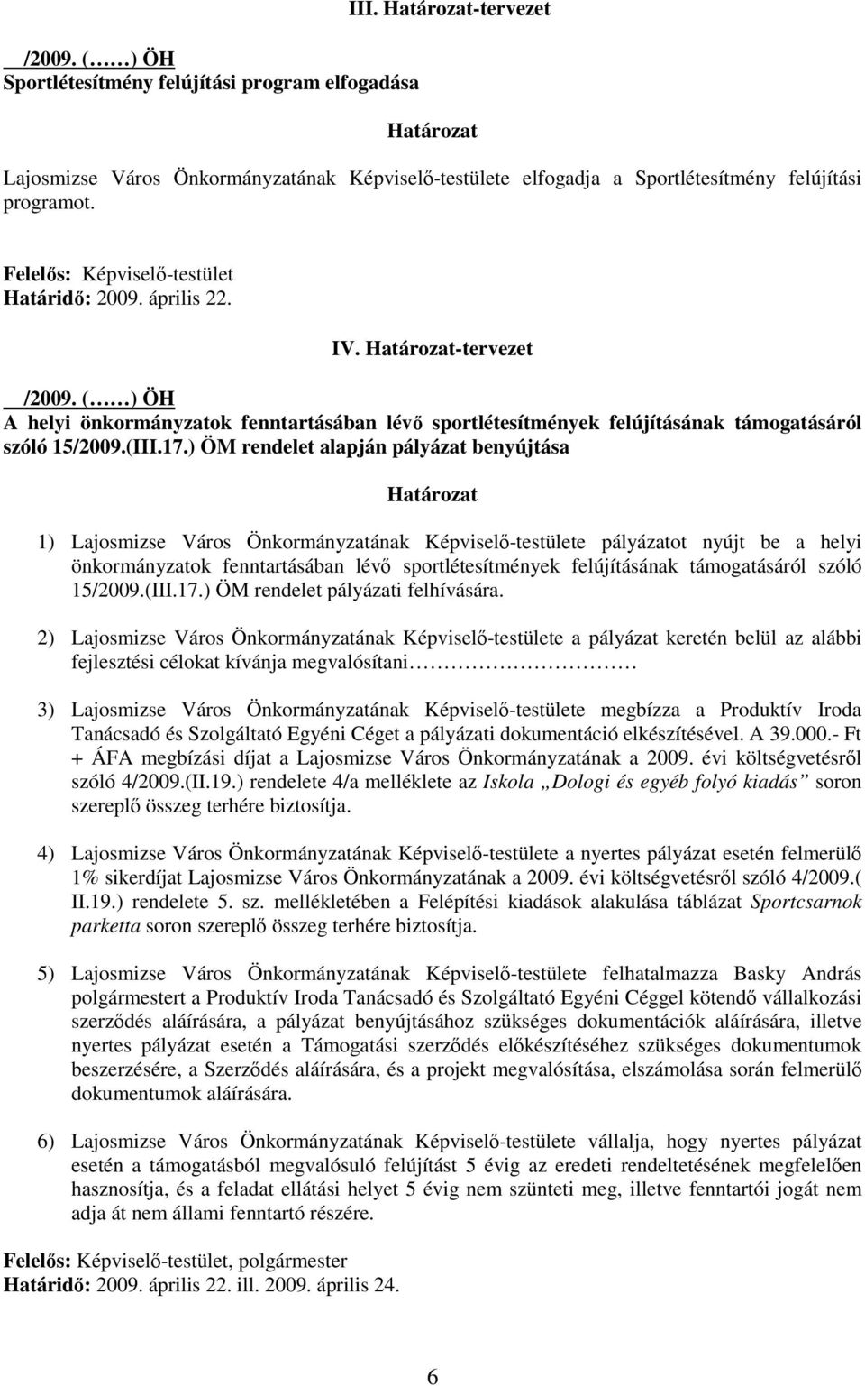 ) ÖM rendelet alapján pályázat benyújtása 1) Lajosmizse Város Önkormányzatának Képviselı-testülete pályázatot nyújt be a helyi önkormányzatok fenntartásában lévı sportlétesítmények felújításának