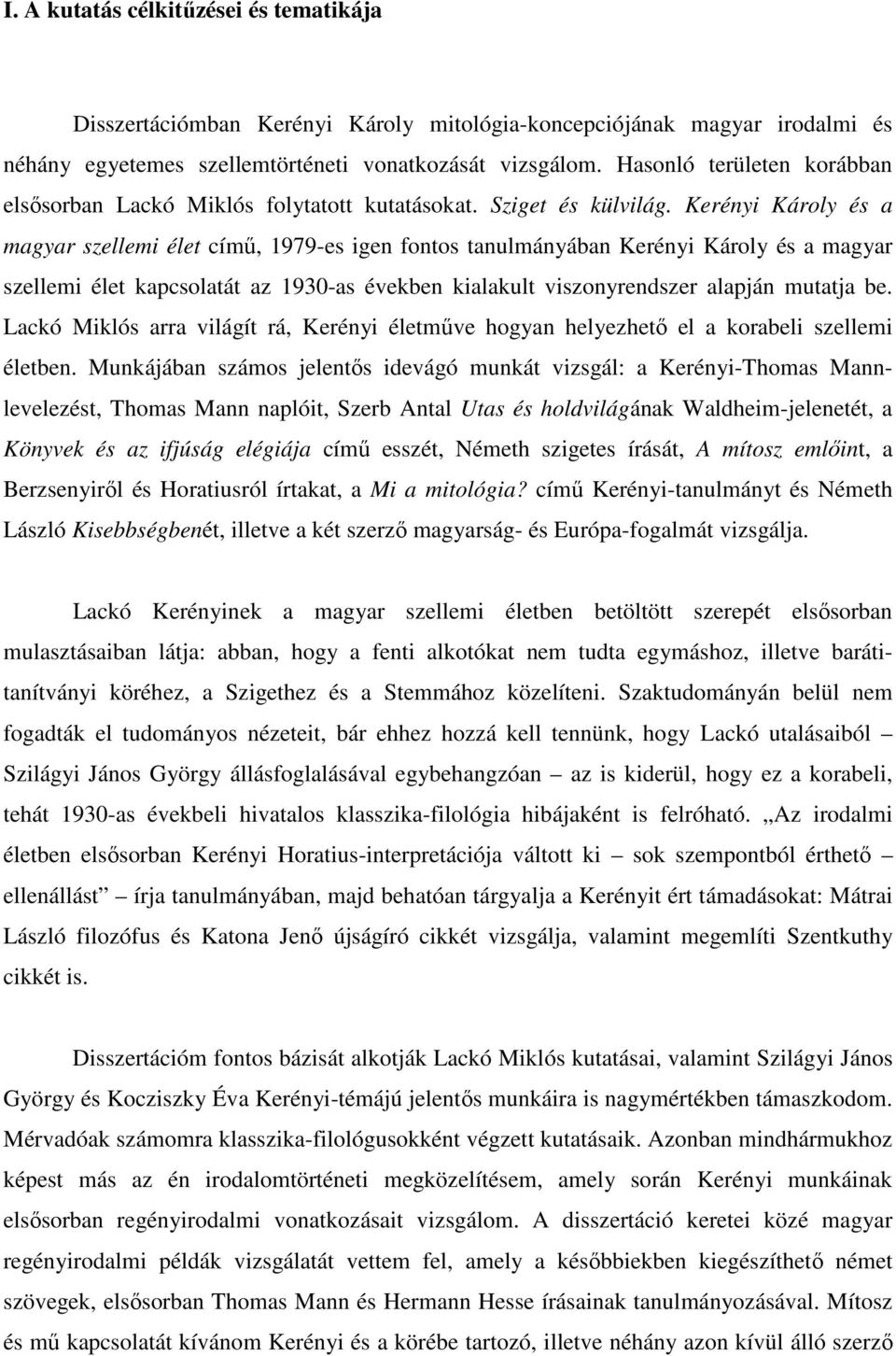 Kerényi Károly és a magyar szellemi élet című, 1979-es igen fontos tanulmányában Kerényi Károly és a magyar szellemi élet kapcsolatát az 1930-as években kialakult viszonyrendszer alapján mutatja be.