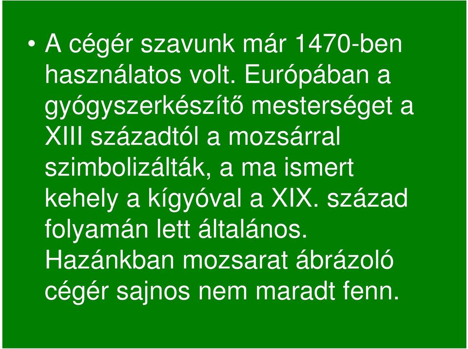 mozsárral szimbolizálták, a ma ismert kehely a kígyóval a XIX.