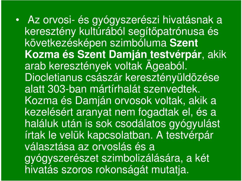 Diocletianus császár keresztényüldözése alatt 303-ban mártírhalát szenvedtek.