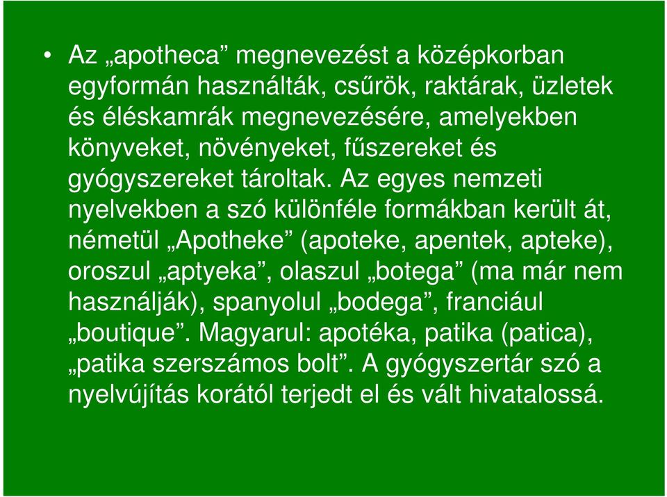 Az egyes nemzeti nyelvekben a szó különféle formákban került át, németül Apotheke (apoteke, apentek, apteke), oroszul aptyeka,