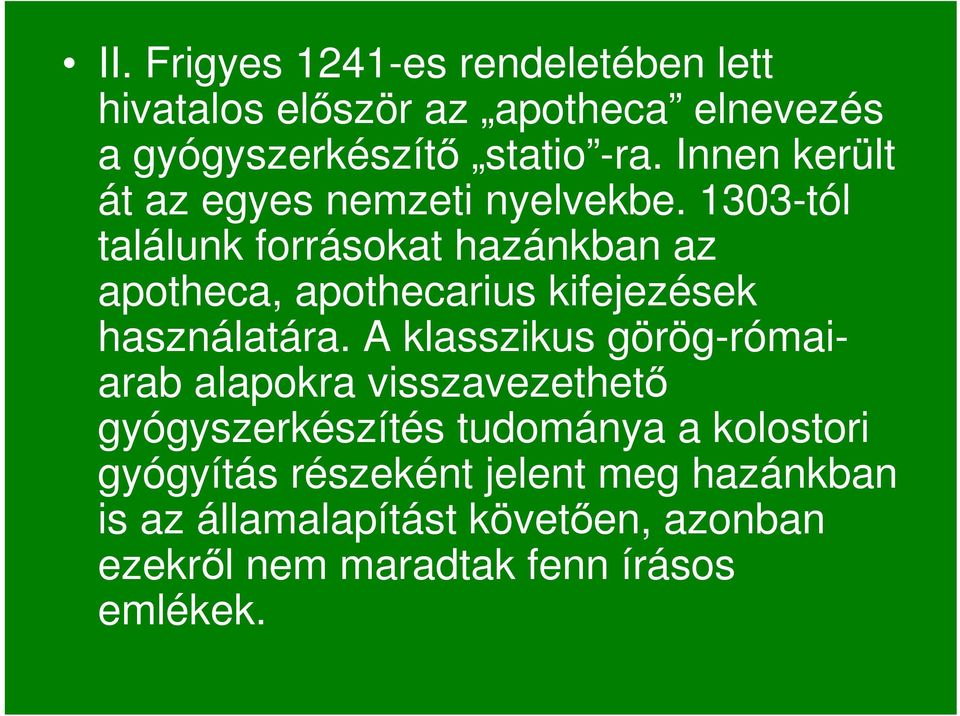 1303-tól találunk forrásokat hazánkban az apotheca, apothecarius kifejezések használatára.