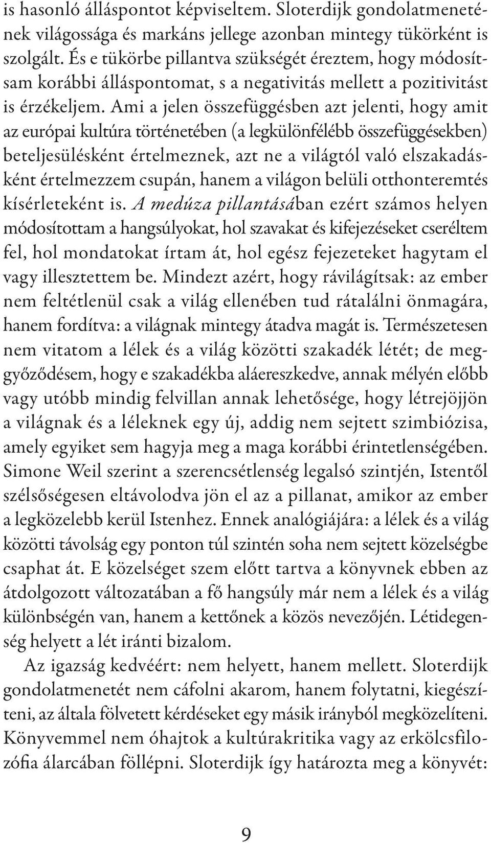 Ami a jelen összefüggésben azt jelenti, hogy amit az európai kultúra történetében (a legkülönfélébb összefüggésekben) beteljesülésként értelmeznek, azt ne a világtól való elszakadásként értelmezzem