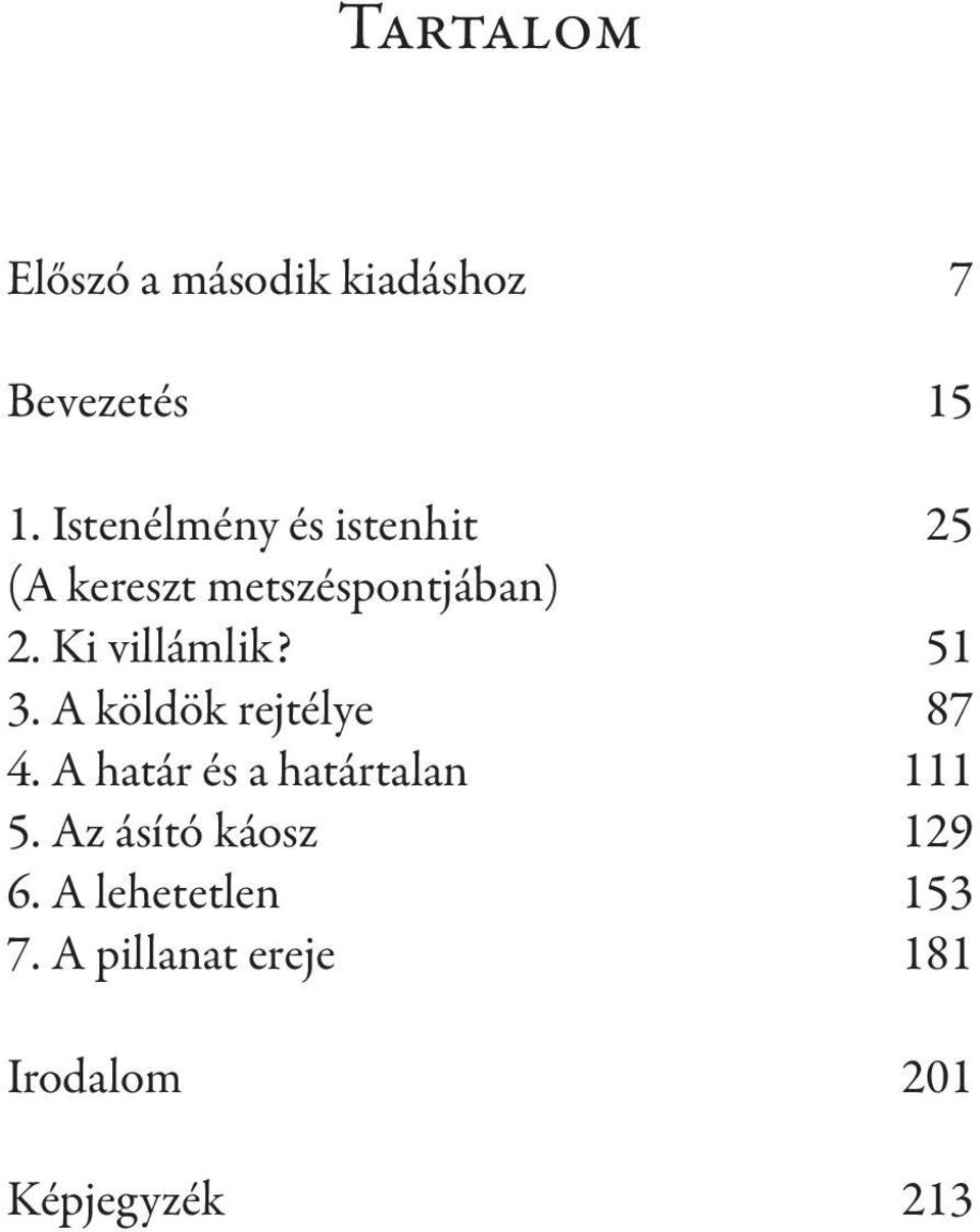 3. A köldök rejtélye 4. A határ és a határtalan 5. Az ásító káosz 6.