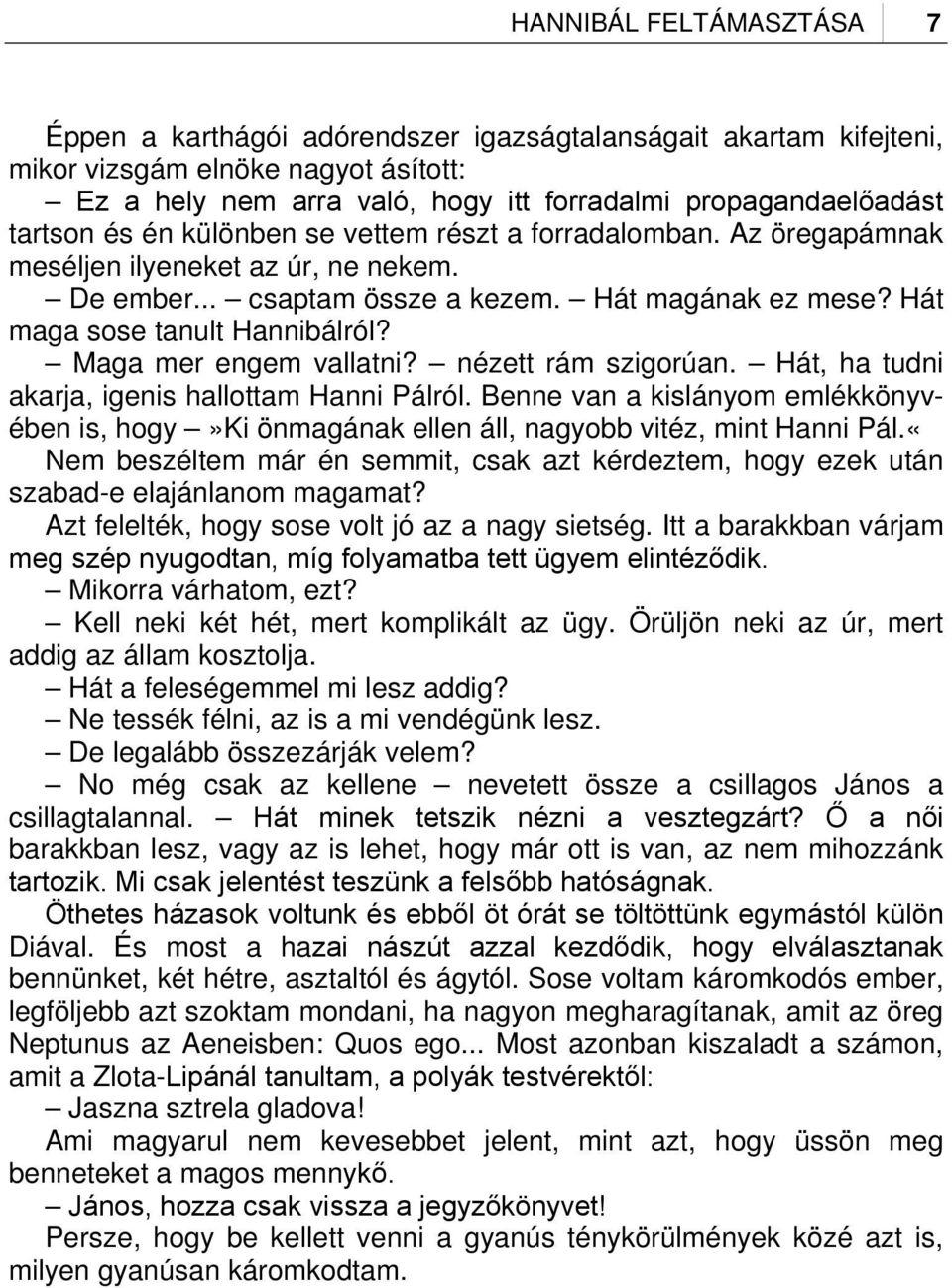 Maga mer engem vallatni? nézett rám szigorúan. Hát, ha tudni akarja, igenis hallottam Hanni Pálról. Benne van a kislányom emlékkönyvében is, hogy»ki önmagának ellen áll, nagyobb vitéz, mint Hanni Pál.