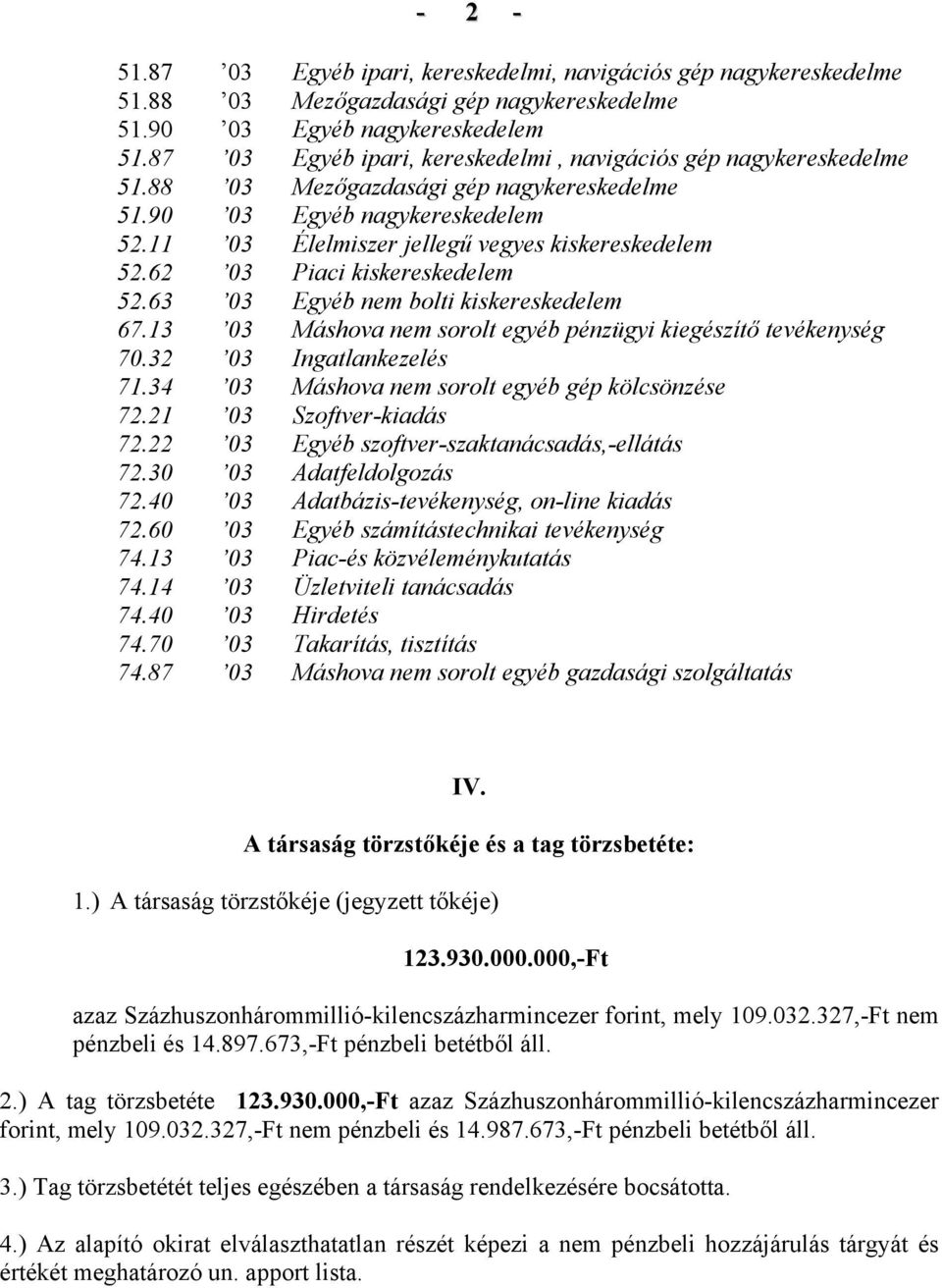 62 03 Piaci kiskereskedelem 52.63 03 Egyéb nem bolti kiskereskedelem 67.13 03 Máshova nem sorolt egyéb pénzügyi kiegészítő tevékenység 70.32 03 Ingatlankezelés 71.