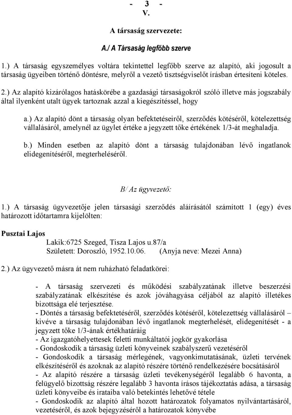 ) Az alapító kizárólagos hatáskörébe a gazdasági társaságokról szóló illetve más jogszabály által ilyenként utalt ügyek tartoznak azzal a kiegészítéssel, hogy a.