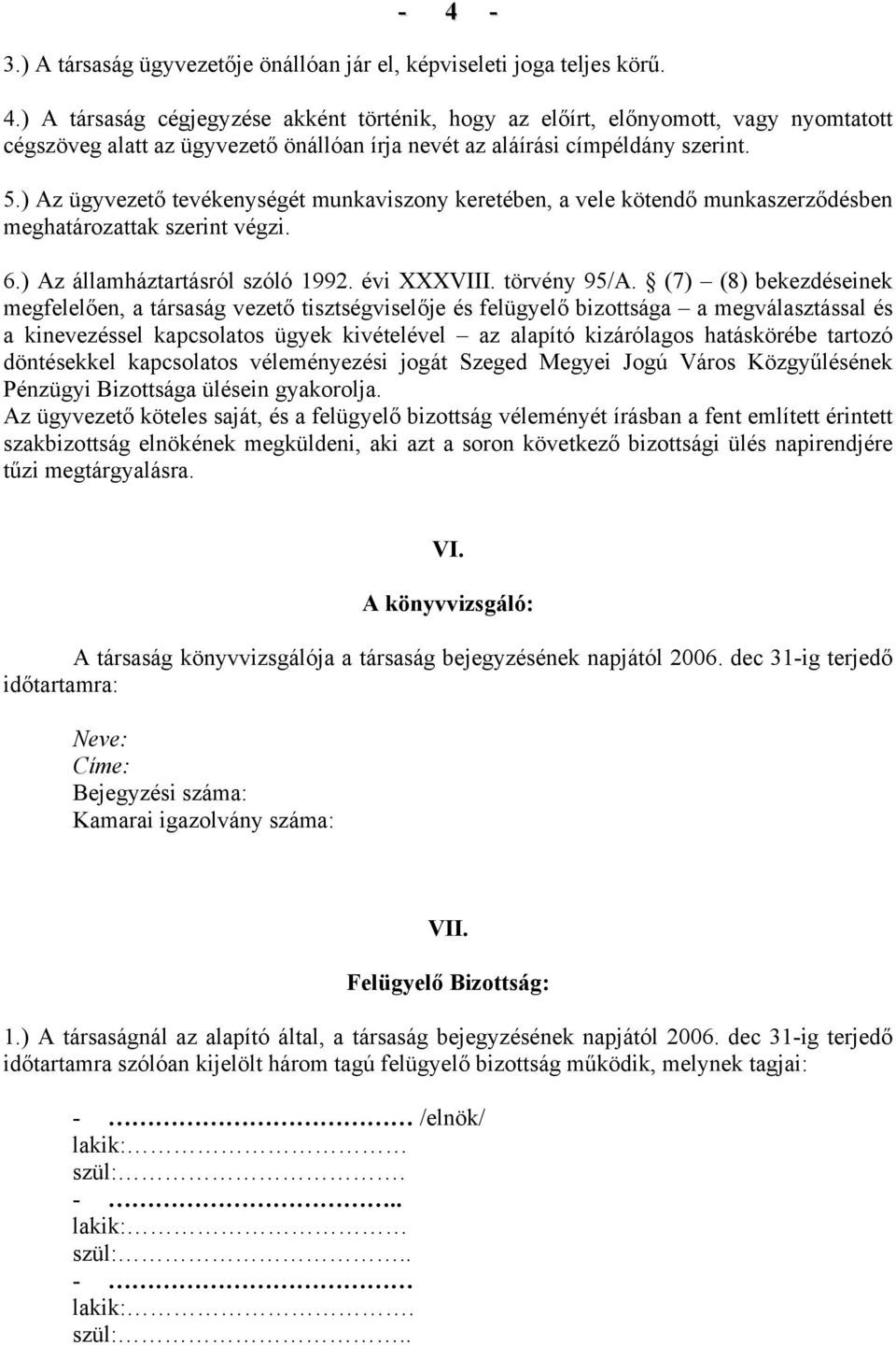 (7) (8) bekezdéseinek megfelelően, a társaság vezető tisztségviselője és felügyelő bizottsága a megválasztással és a kinevezéssel kapcsolatos ügyek kivételével az alapító kizárólagos hatáskörébe