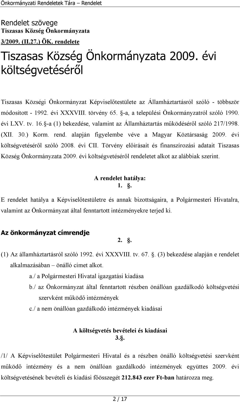 évi LXV. tv. 16. -a (1) bekezdése, valamint az Államháztartás működéséről szóló 217/1998. (XII. 30.) Korm. rend. alapján figyelembe véve a Magyar Köztársaság 2009. évi költségvetéséről szóló 2008.