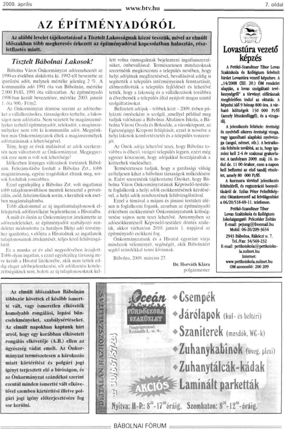 A kommunális adó 1991 óta van Bábolnán, mérteke 2.000 Ft/fő. 1991 Óta változatlan. Az építményadó 1998-ban került bevezetésre, mérteke 2003. január 1 óta 900,- Ft/m2.