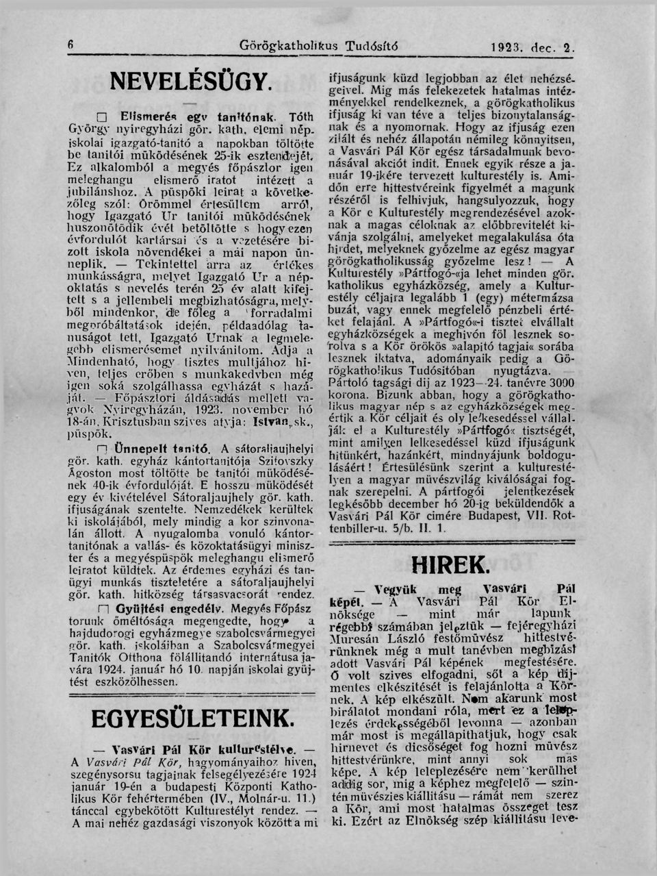 A püspöki leírat a következőleg szól: örömmel értesültem arról, hogy Igazgató Ur tanítói működésének huszonötödik évét betöltötte s hogy ezen évfordulót kartársai és a vezetésére bízott iskola