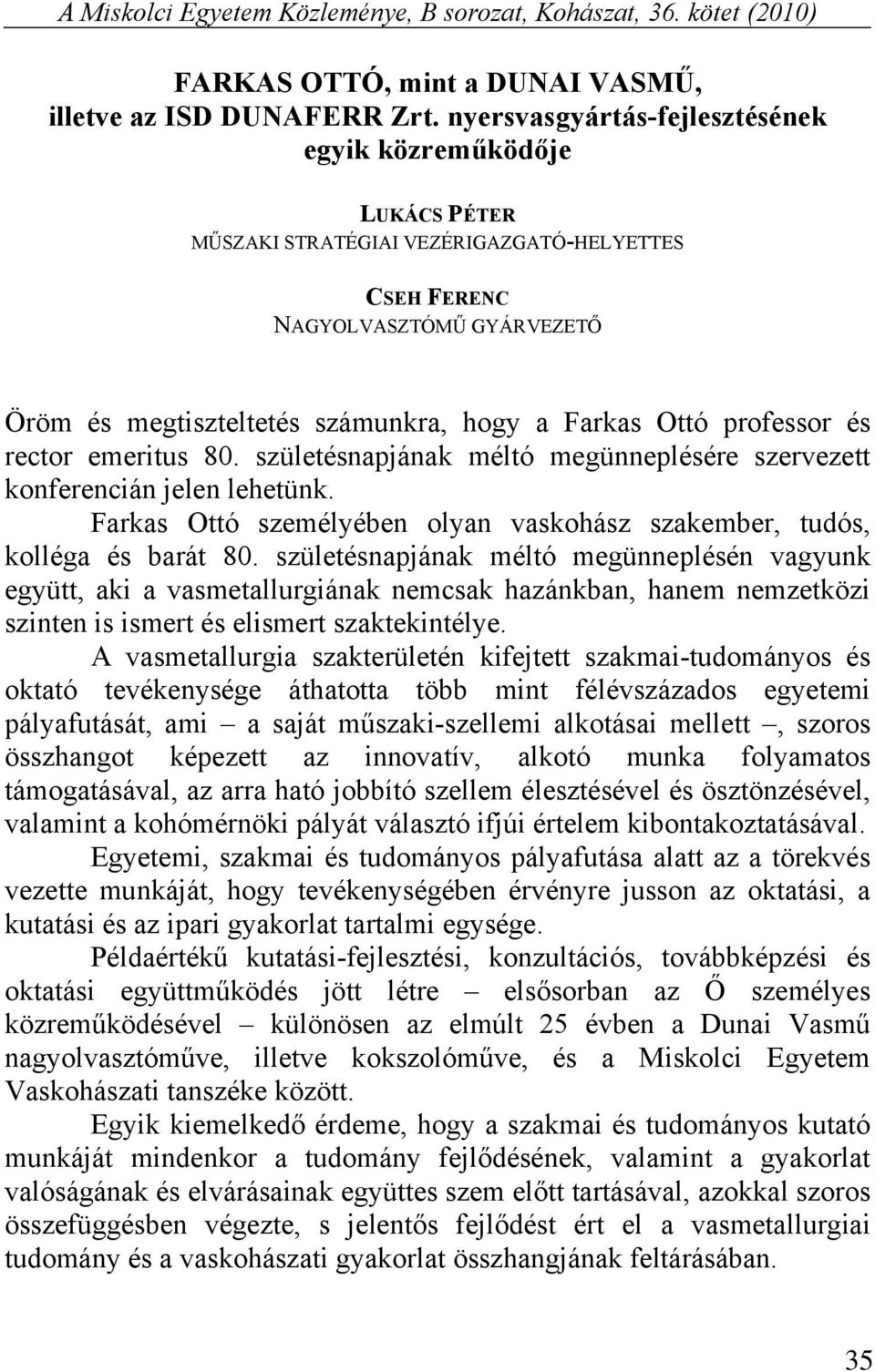 professor és rector emeritus 80. születésnapjának méltó megünneplésére szervezett konferencián jelen lehetünk. Farkas Ottó személyében olyan vaskohász szakember, tudós, kolléga és barát 80.