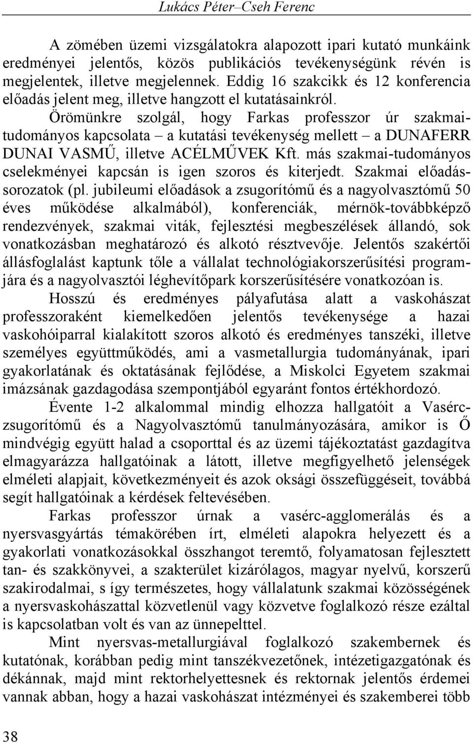 Örömünkre szolgál, hogy Farkas professzor úr szakmaitudományos kapcsolata a kutatási tevékenység mellett a DUNAFERR DUNAI VASMŰ, illetve ACÉLMŰVEK Kft.