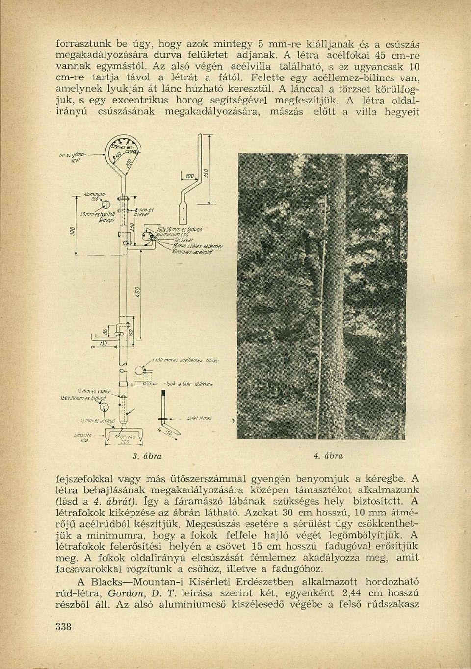 A lánccal a törzset, körülfogjuk, s egy excentrikus horog segítségével megfeszítjük. A létra oldalirányú csúszásának megakadályozására, mászás előtt a villa hegyeit 3. ábra 4.