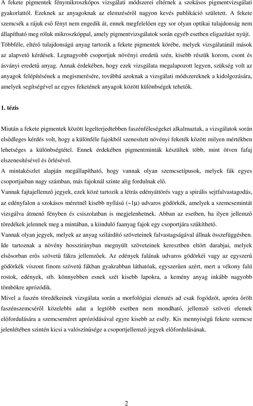 eligazítást nyújt. Többféle, eltérő tulajdonságú anyag tartozik a fekete pigmentek körébe, melyek vizsgálatánál mások az alapvető kérdések.