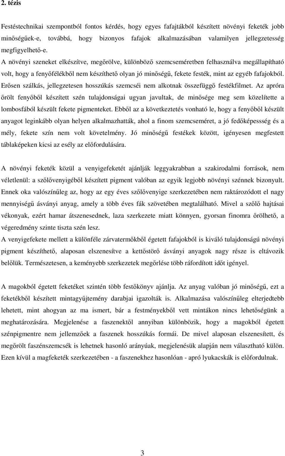 A növényi szeneket elkészítve, megőrölve, különböző szemcseméretben felhasználva megállapítható volt, hogy a fenyőfélékből nem készíthető olyan jó minőségű, fekete festék, mint az egyéb fafajokból.