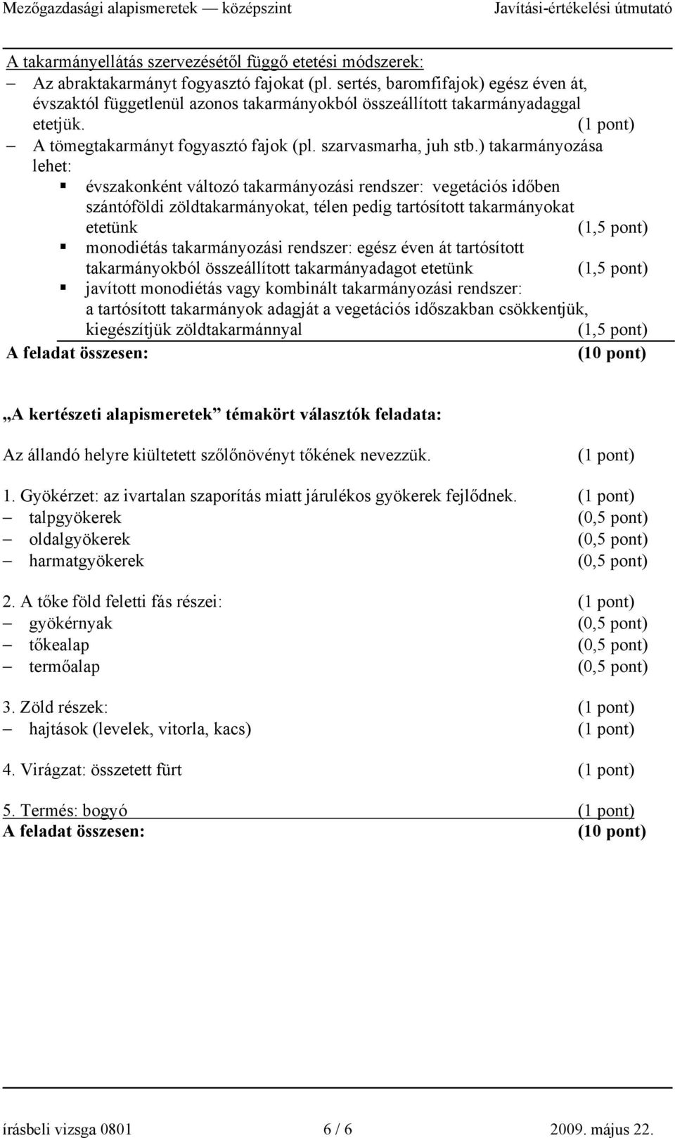 ) takarmányozása lehet: évszakonként változó takarmányozási rendszer: vegetációs időben szántóföldi zöldtakarmányokat, télen pedig tartósított takarmányokat etetünk monodiétás takarmányozási