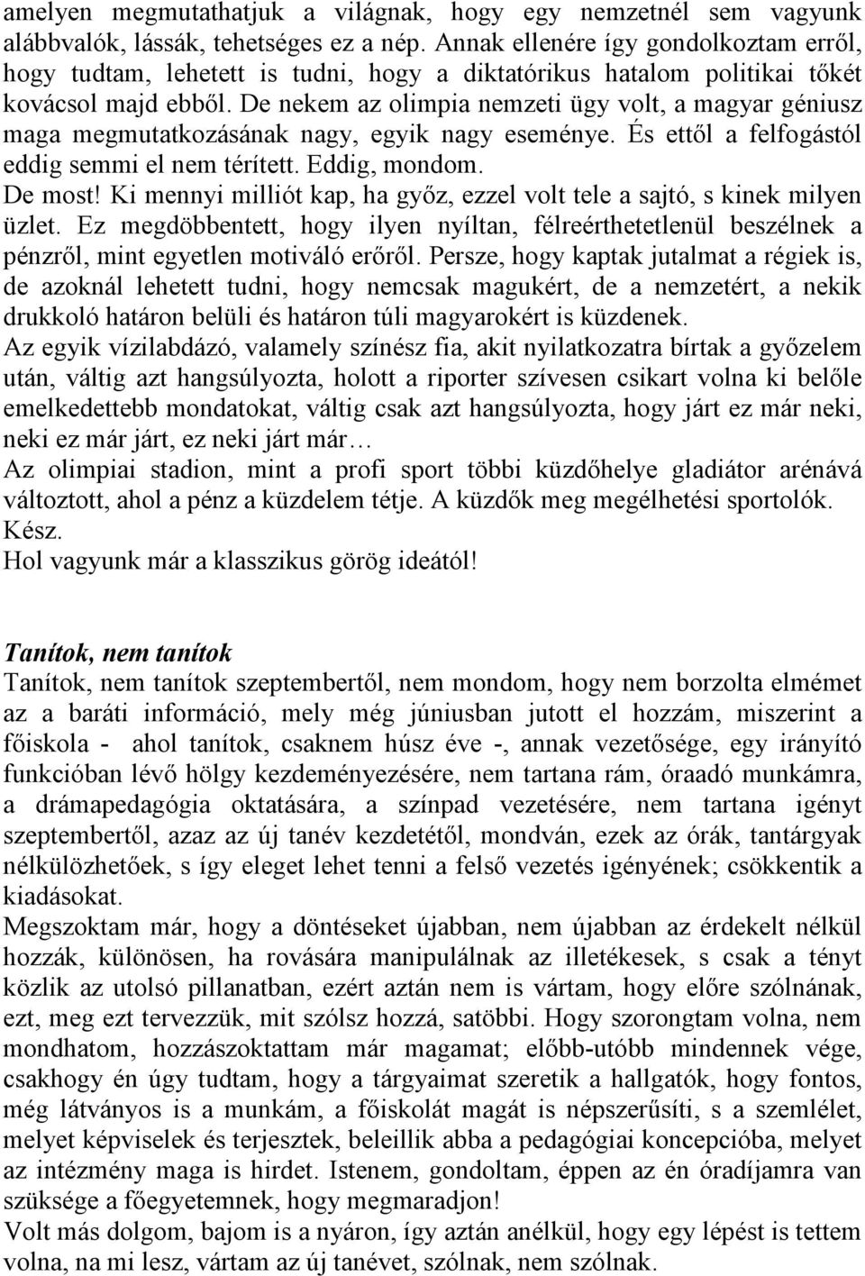 De nekem az olimpia nemzeti ügy volt, a magyar géniusz maga megmutatkozásának nagy, egyik nagy eseménye. És ettıl a felfogástól eddig semmi el nem térített. Eddig, mondom. De most!