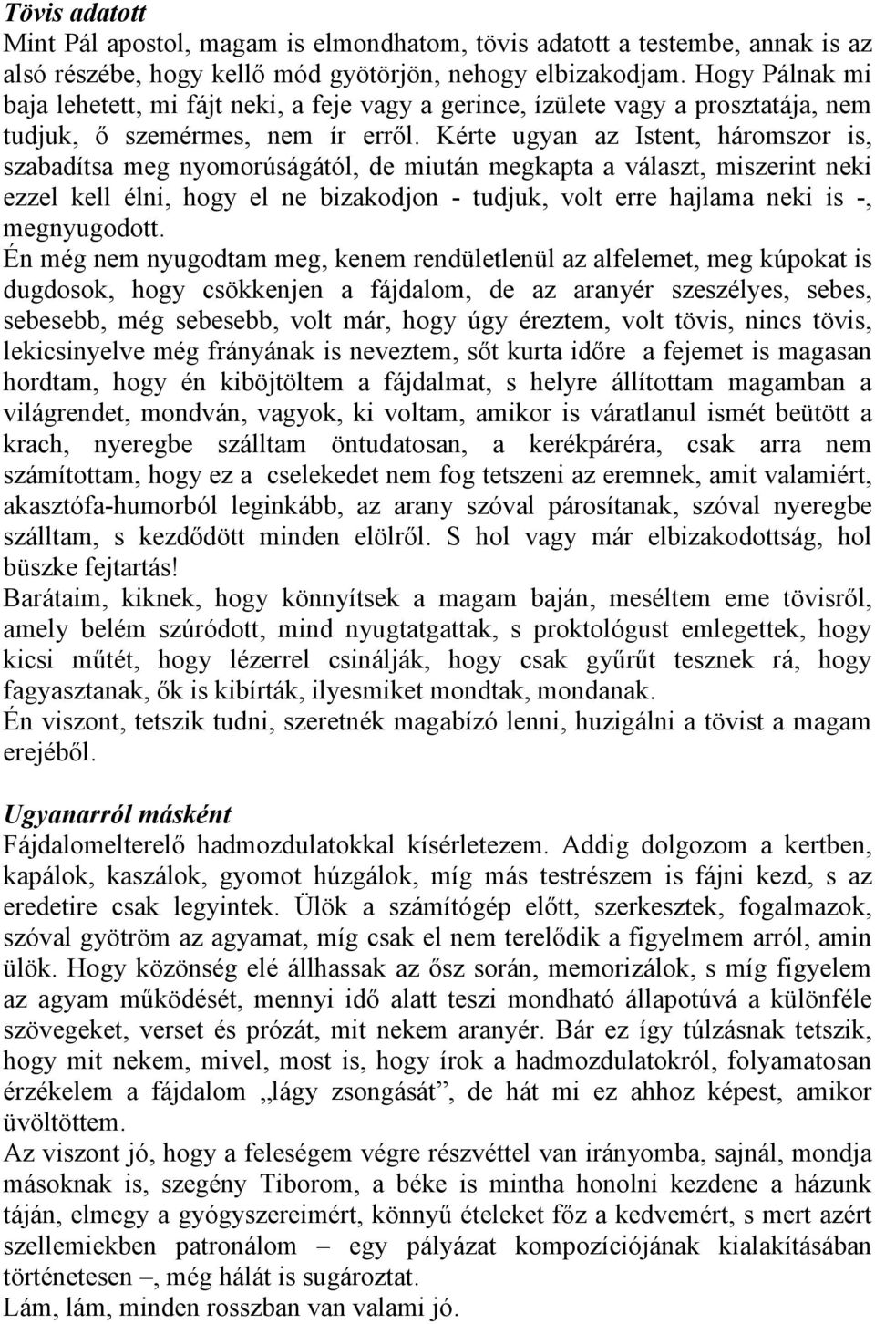 Kérte ugyan az Istent, háromszor is, szabadítsa meg nyomorúságától, de miután megkapta a választ, miszerint neki ezzel kell élni, hogy el ne bizakodjon - tudjuk, volt erre hajlama neki is -,