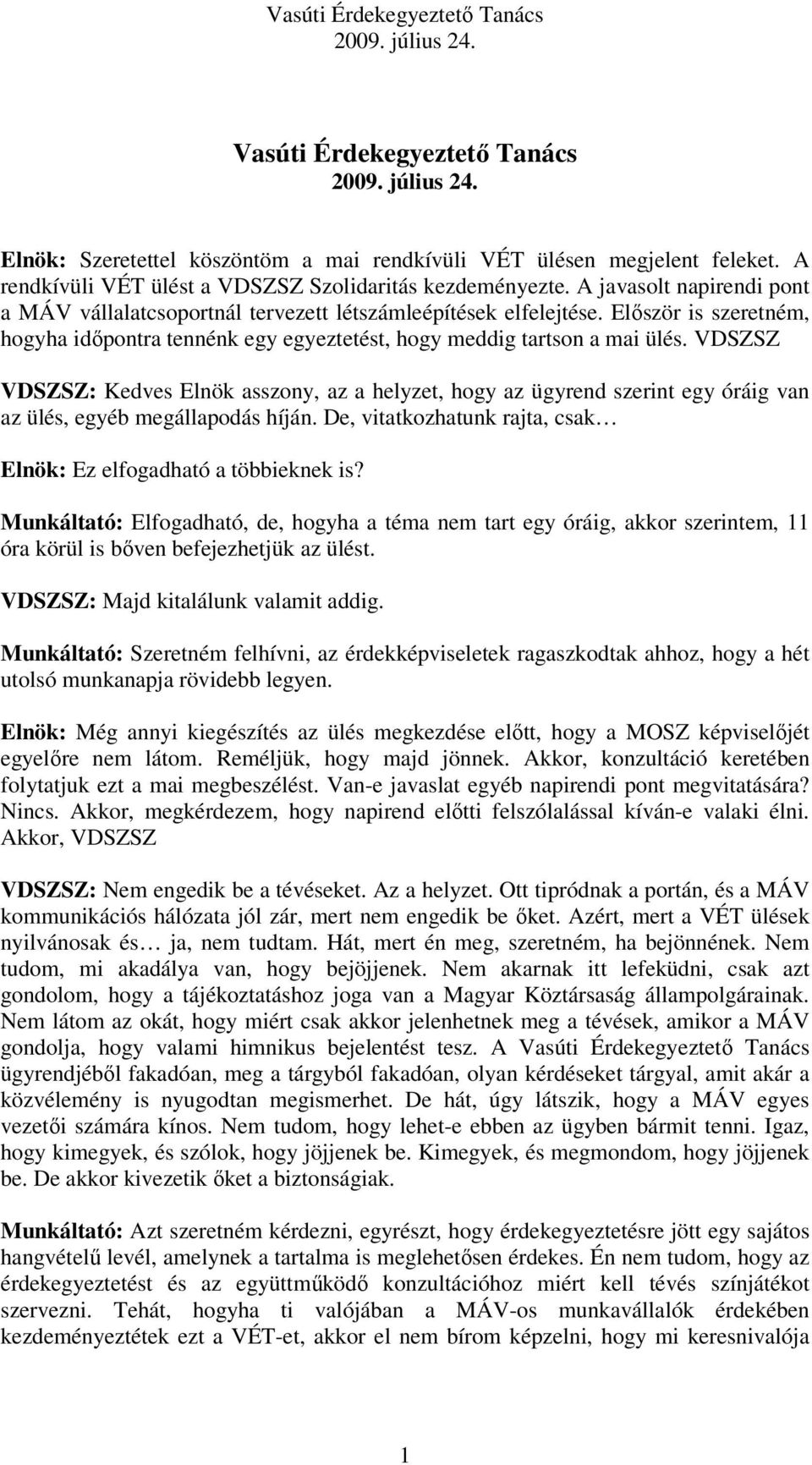 VDSZSZ VDSZSZ: Kedves Elnök asszony, az a helyzet, hogy az ügyrend szerint egy óráig van az ülés, egyéb megállapodás híján. De, vitatkozhatunk rajta, csak Elnök: Ez elfogadható a többieknek is?