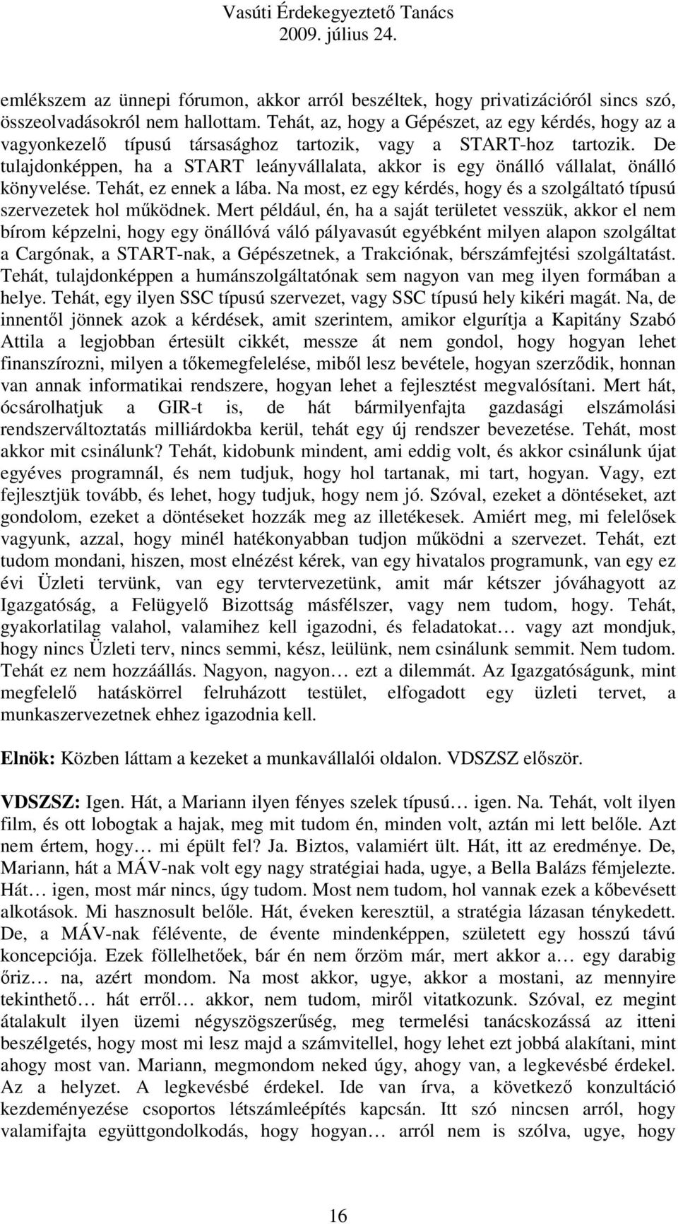 De tulajdonképpen, ha a START leányvállalata, akkor is egy önálló vállalat, önálló könyvelése. Tehát, ez ennek a lába. Na most, ez egy kérdés, hogy és a szolgáltató típusú szervezetek hol működnek.