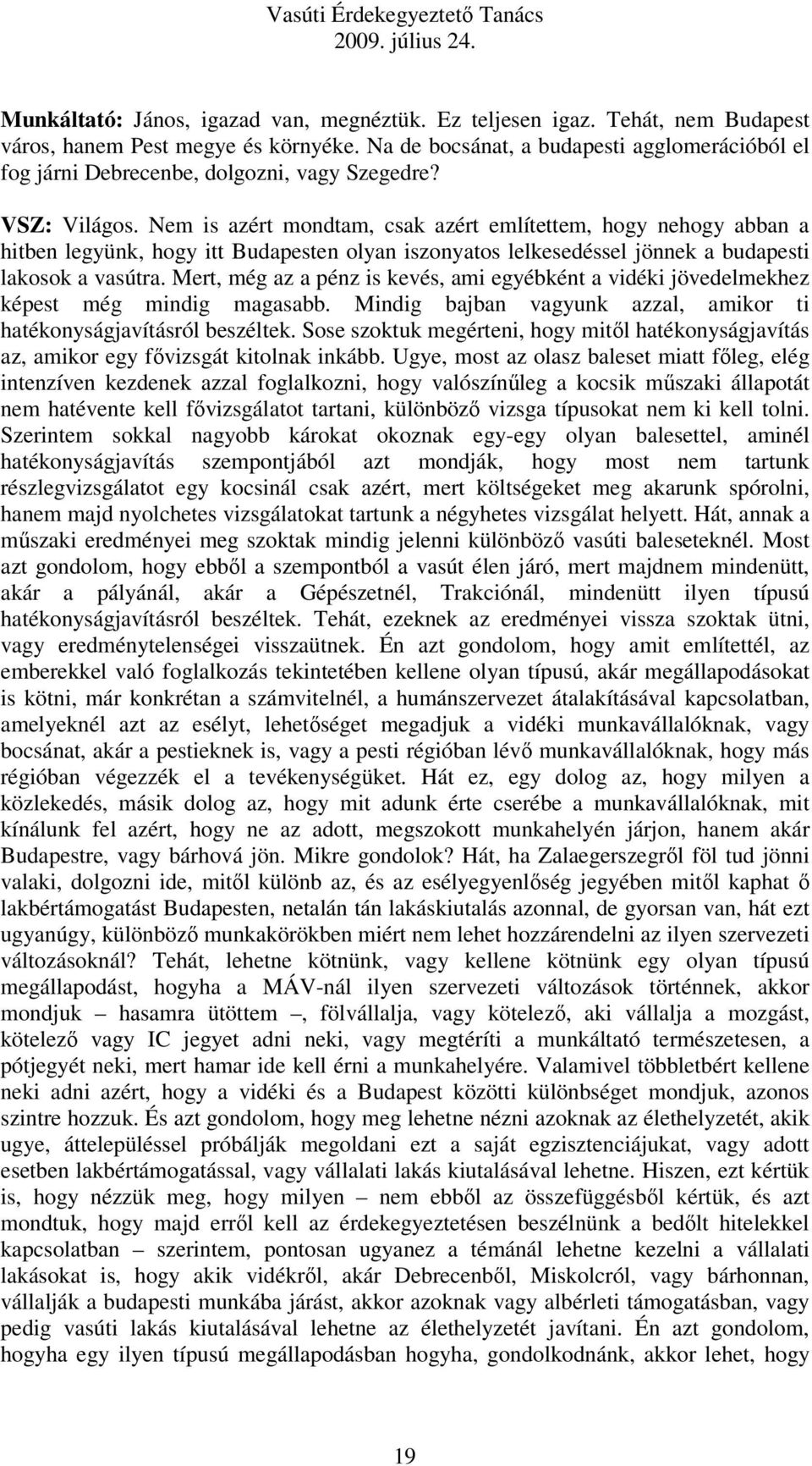 Nem is azért mondtam, csak azért említettem, hogy nehogy abban a hitben legyünk, hogy itt Budapesten olyan iszonyatos lelkesedéssel jönnek a budapesti lakosok a vasútra.