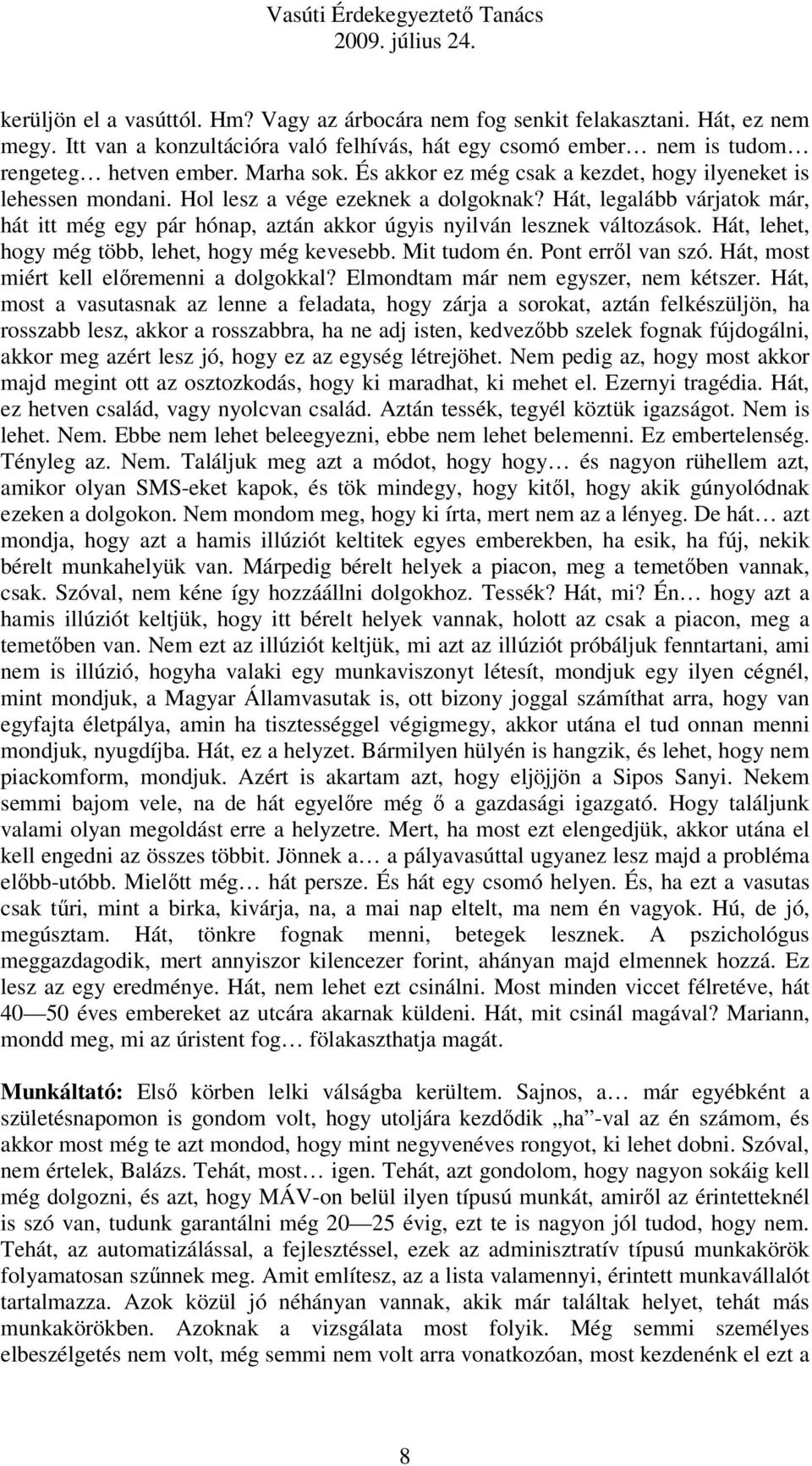 Hát, legalább várjatok már, hát itt még egy pár hónap, aztán akkor úgyis nyilván lesznek változások. Hát, lehet, hogy még több, lehet, hogy még kevesebb. Mit tudom én. Pont erről van szó.