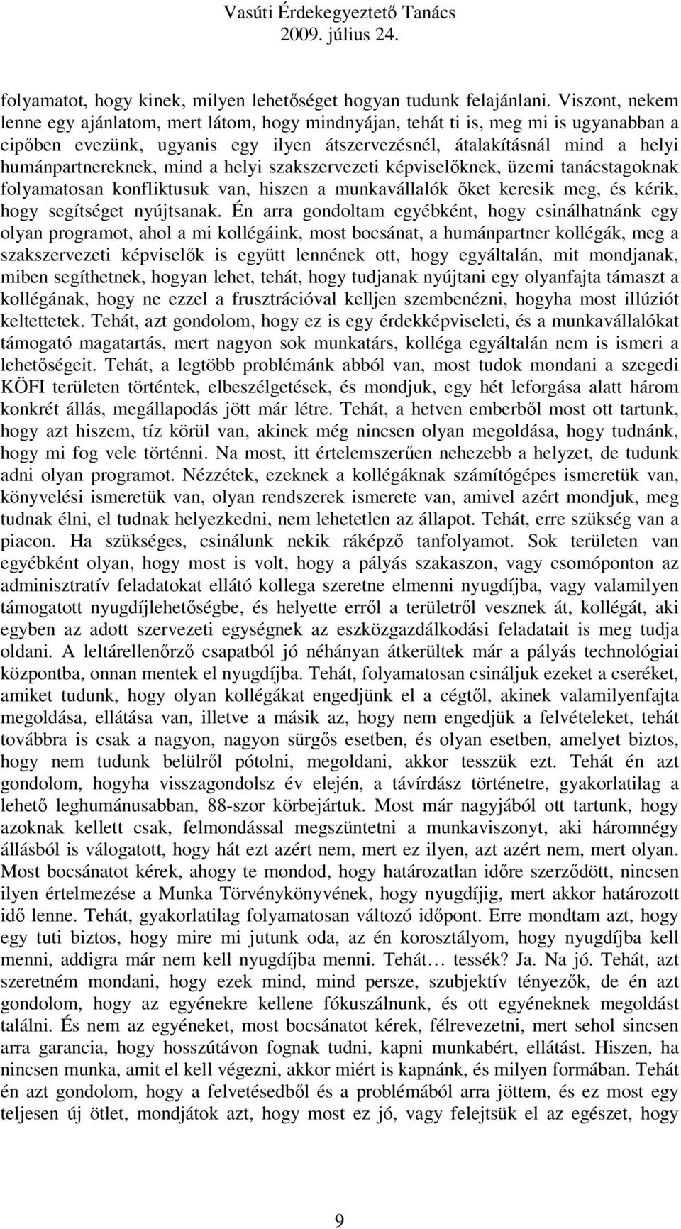 mind a helyi szakszervezeti képviselőknek, üzemi tanácstagoknak folyamatosan konfliktusuk van, hiszen a munkavállalók őket keresik meg, és kérik, hogy segítséget nyújtsanak.