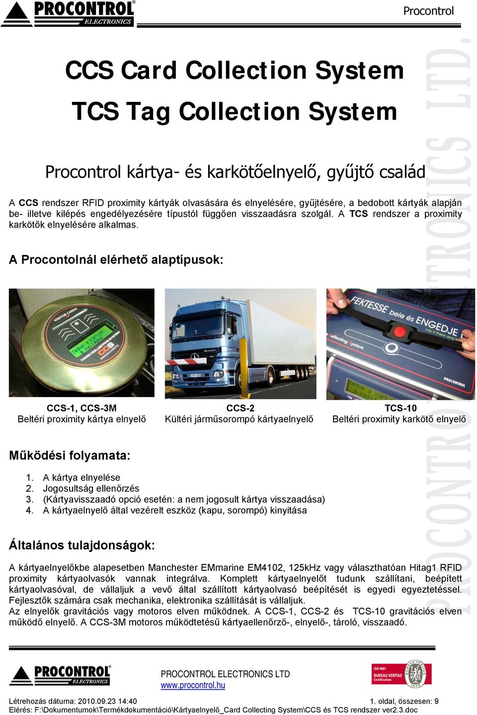 A Procontolnál elérhető alaptípusok: CCS-1, CCS-3M Beltéri proximity kártya elnyelő CCS-2 Kültéri járműsorompó kártyaelnyelő TCS-10 Beltéri proximity karkötő elnyelő Működési folyamata: 1.