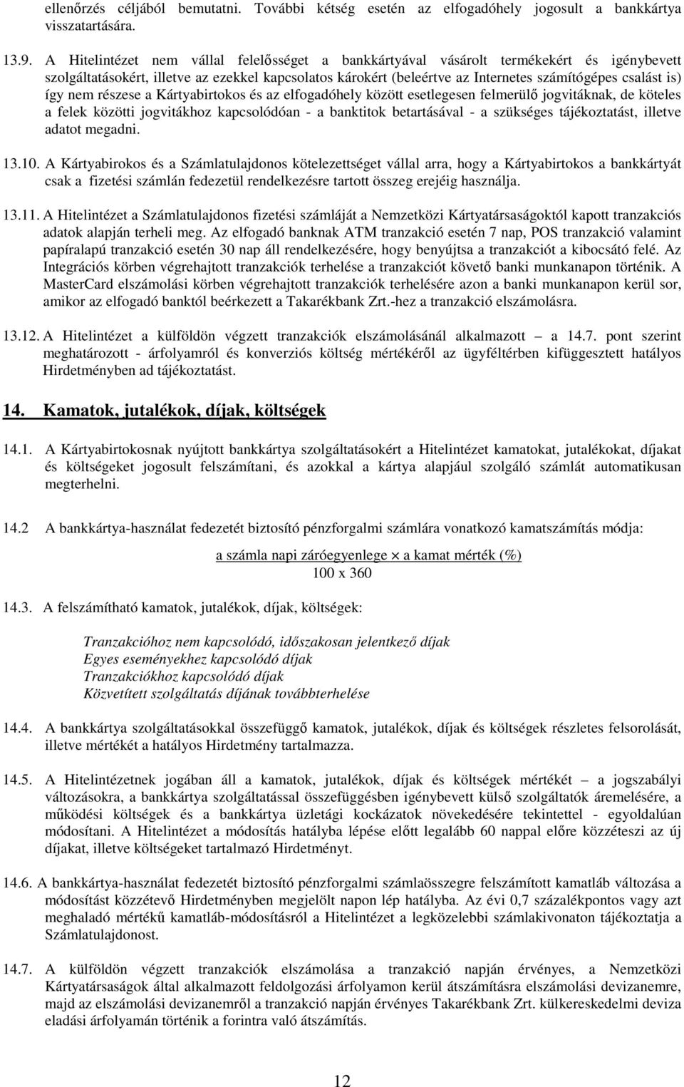 így nem részese a Kártyabirtokos és az elfogadóhely között esetlegesen felmerülő jogvitáknak, de köteles a felek közötti jogvitákhoz kapcsolódóan - a banktitok betartásával - a szükséges