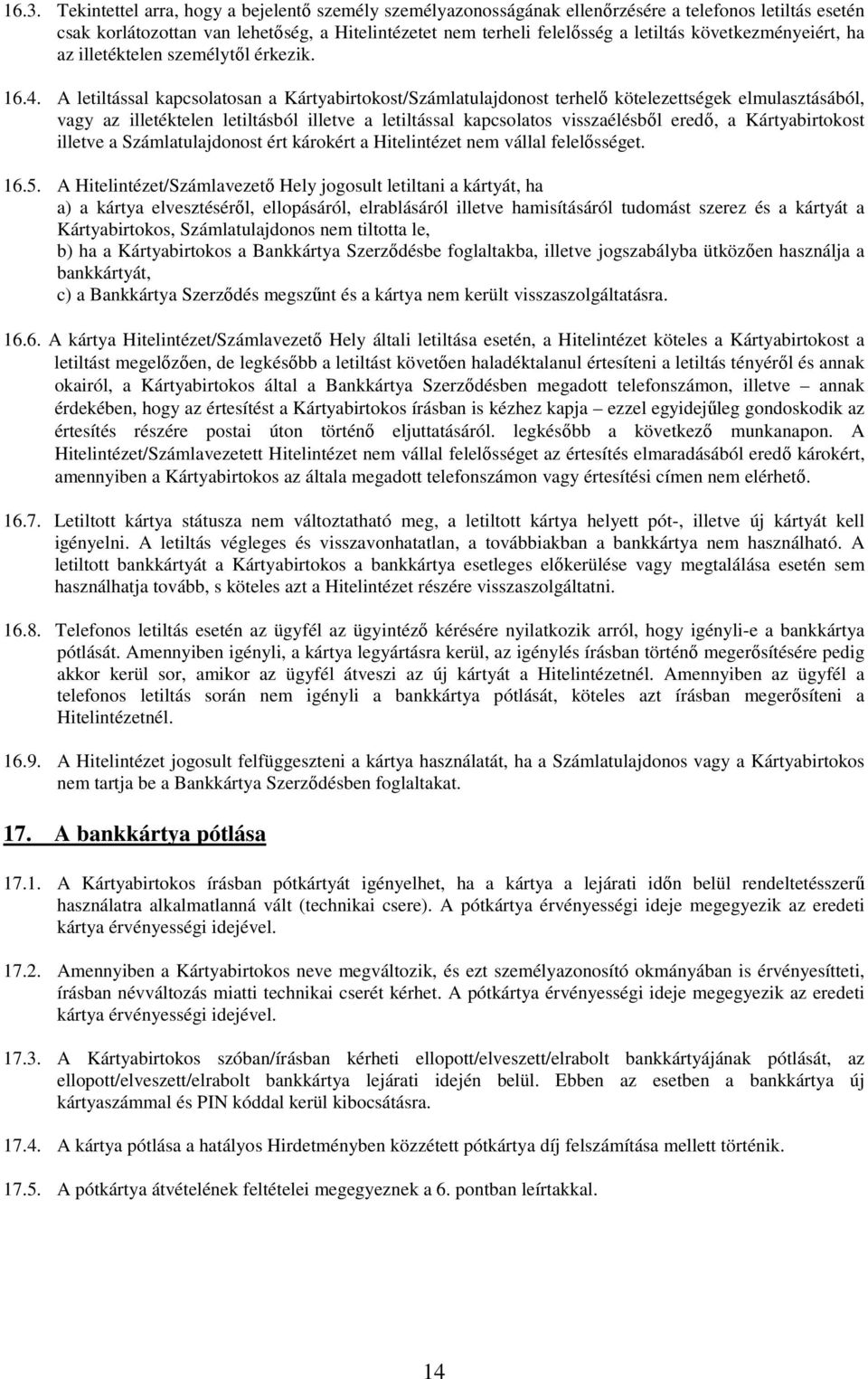 A letiltással kapcsolatosan a Kártyabirtokost/Számlatulajdonost terhelő kötelezettségek elmulasztásából, vagy az illetéktelen letiltásból illetve a letiltással kapcsolatos visszaélésből eredő, a