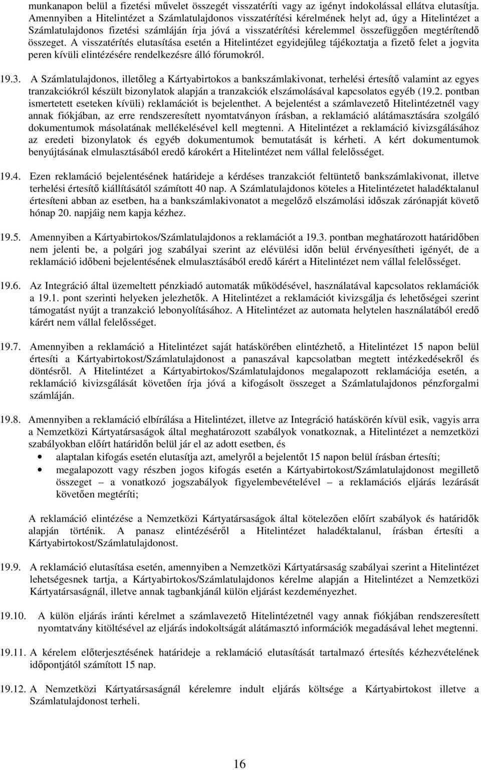 megtérítendő összeget. A visszatérítés elutasítása esetén a Hitelintézet egyidejűleg tájékoztatja a fizető felet a jogvita peren kívüli elintézésére rendelkezésre álló fórumokról. 19.3.