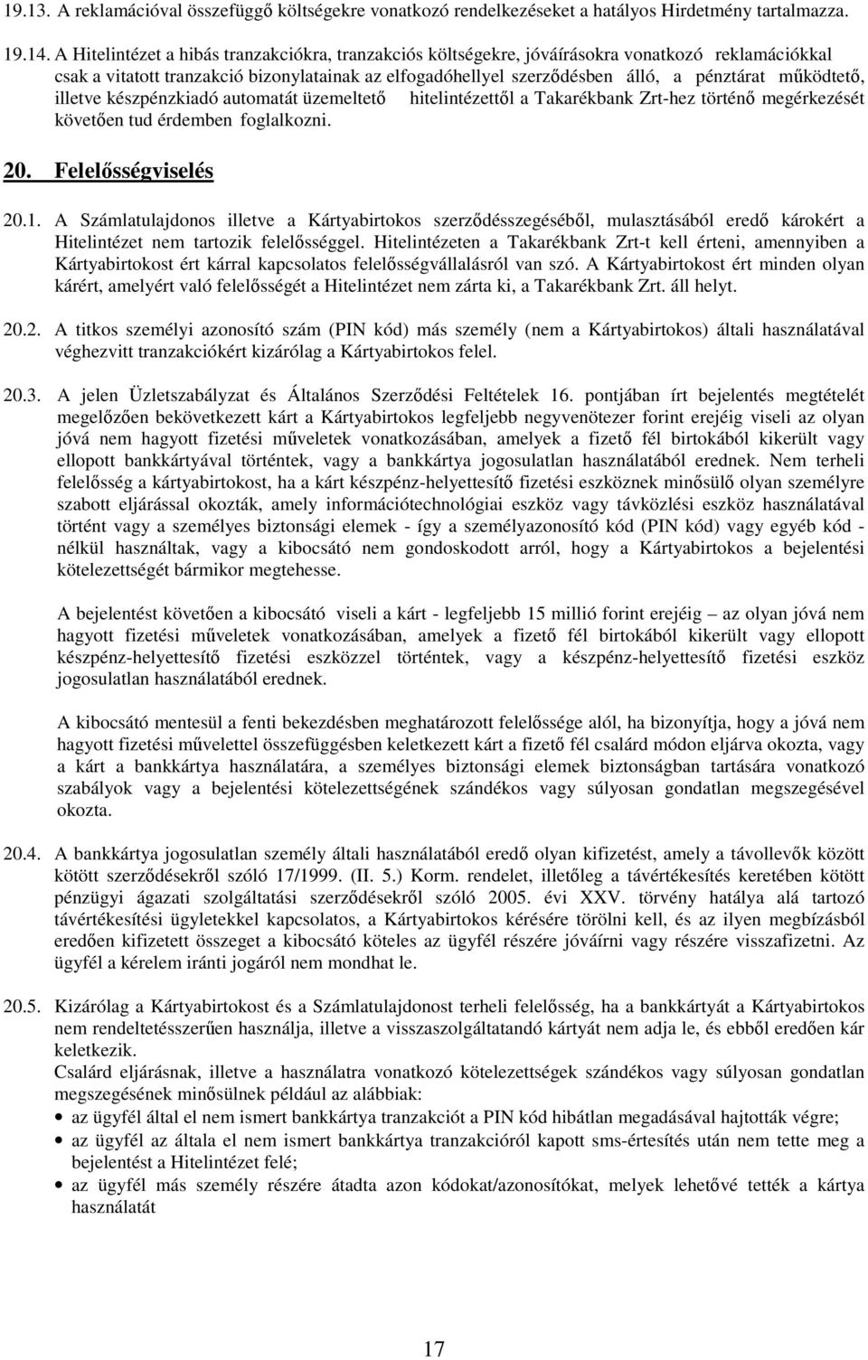 működtető, illetve készpénzkiadó automatát üzemeltető hitelintézettől a Takarékbank Zrt-hez történő megérkezését követően tud érdemben foglalkozni. 20. Felelősségviselés 20.1.