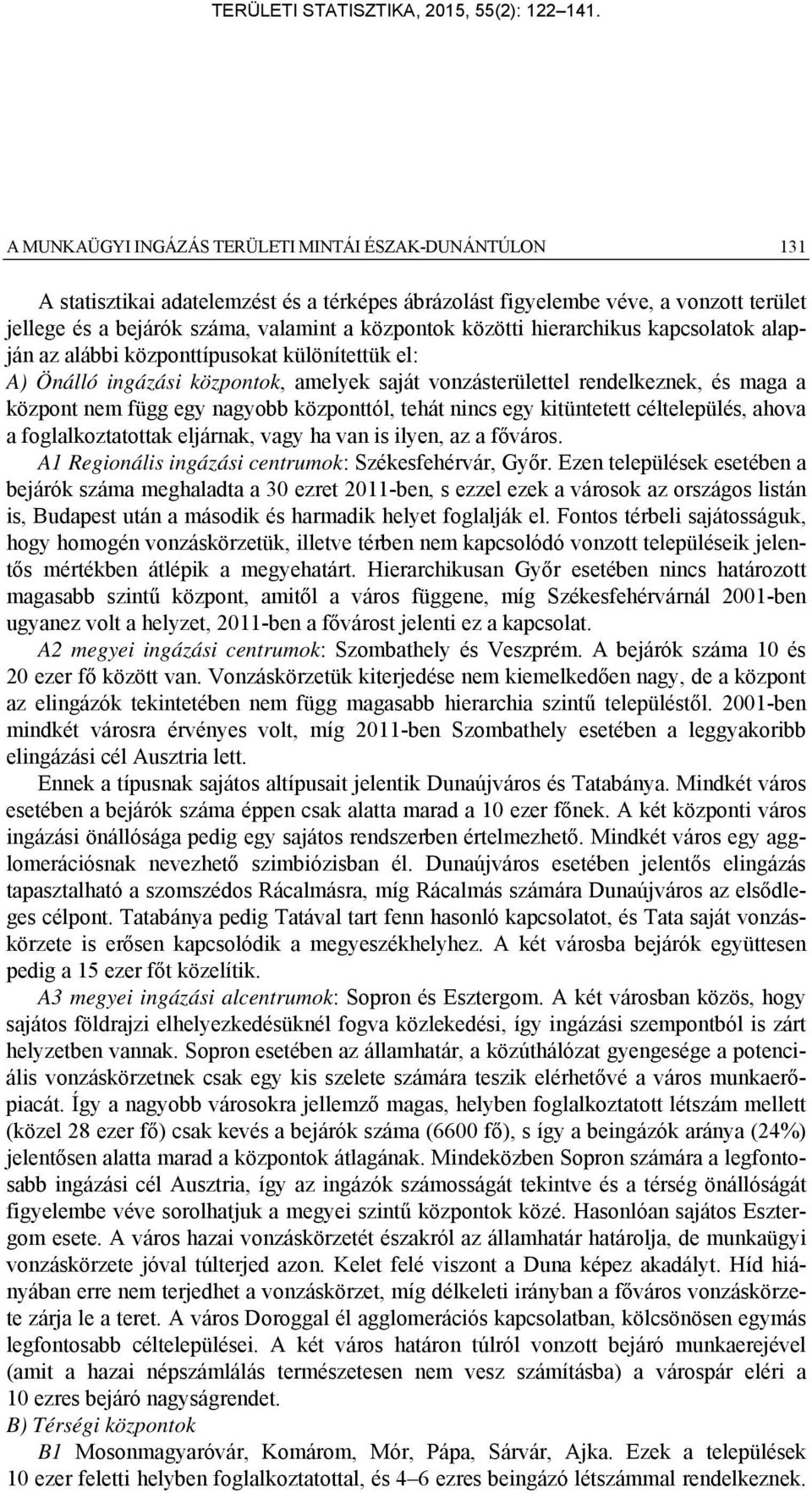 központtól, tehát nincs egy kitüntetett céltelepülés, ahova a foglalkoztatottak eljárnak, vagy ha van is ilyen, az a főváros. A1 Regionális ingázási centrumok: Székesfehérvár, Győr.