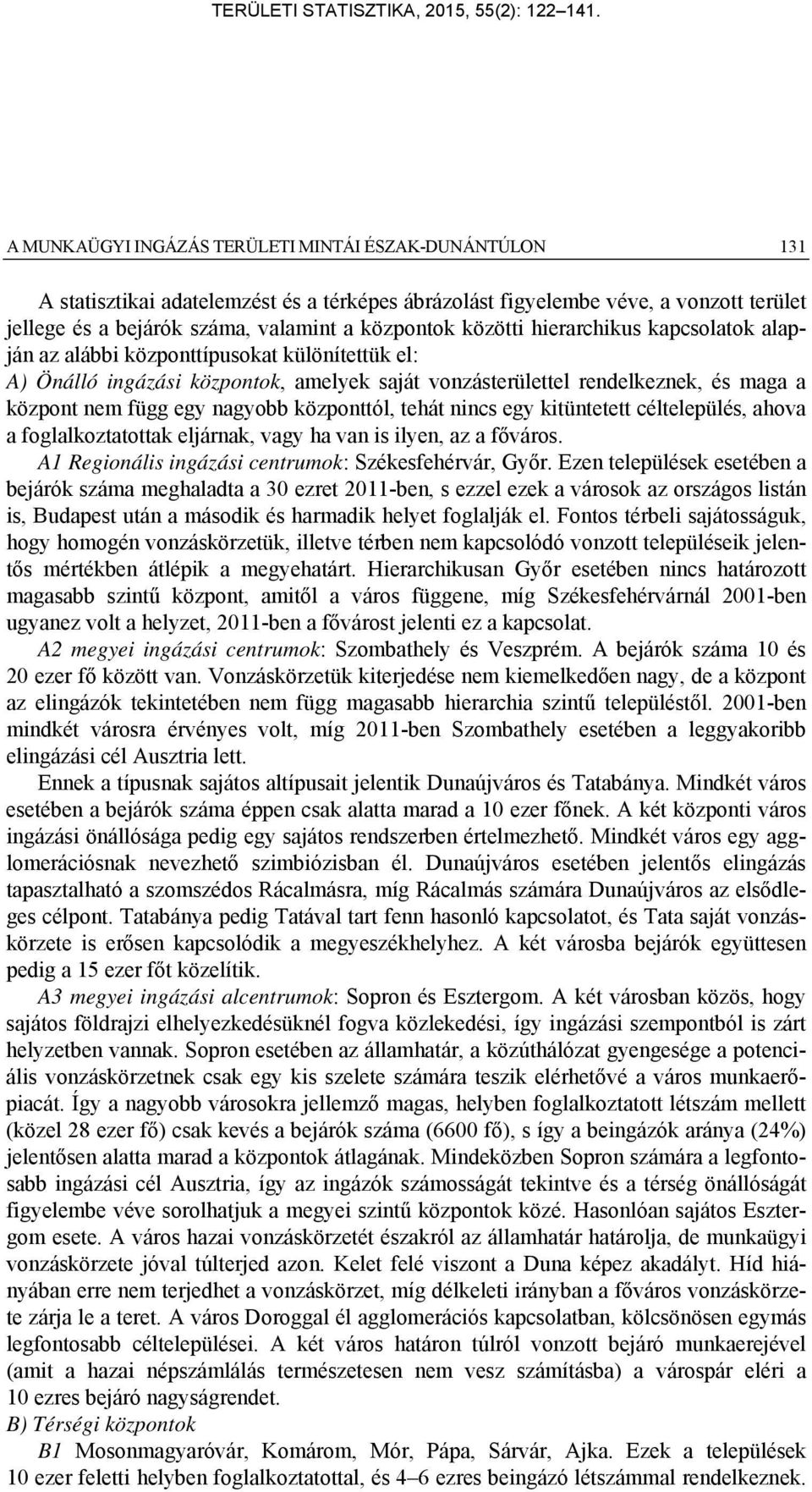 központtól, tehát nincs egy kitüntetett céltelepülés, ahova a foglalkoztatottak eljárnak, vagy ha van is ilyen, az a főváros. A1 Regionális ingázási centrumok: Székesfehérvár, Győr.