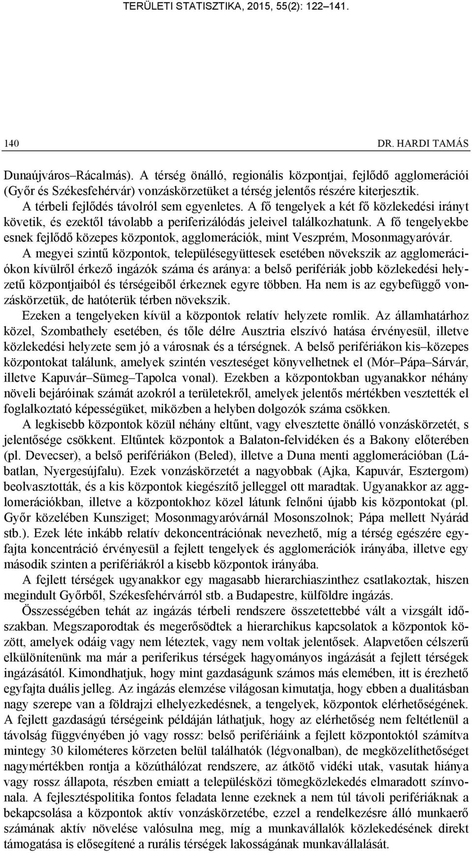 A fő tengelyekbe esnek fejlődő közepes központok, agglomerációk, mint Veszprém, Mosonmagyaróvár.