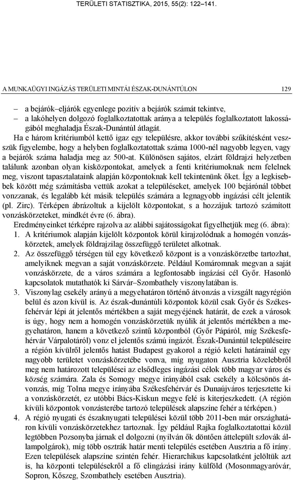 Ha e három kritériumból kettő igaz egy településre, akkor további szűkítésként veszszük figyelembe, hogy a helyben foglalkoztatottak száma 1000-nél nagyobb legyen, vagy a bejárók száma haladja meg az