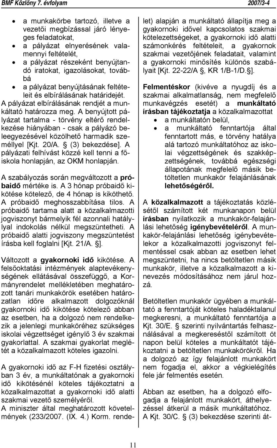 A benyújtott pályázat tartalma - törvény eltérő rendelkezése hiányában - csak a pályázó beleegyezésével közölhető harmadik személlyel [Kjt. 20/A. (3) bekezdése].