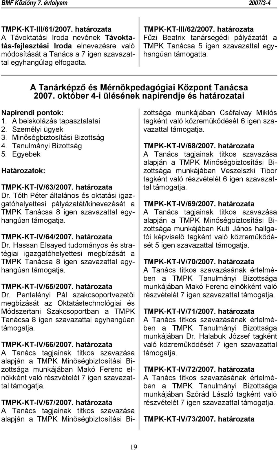 október 4-i ülésének napirendje és határozatai 1. A beiskolázás tapasztalatai 2. Személyi ügyek 3. Minőségbiztosítási Bizottság 4. Tanulmányi Bizottság 5. Egyebek TMPK-KT-IV/63/2007. határozata Dr.