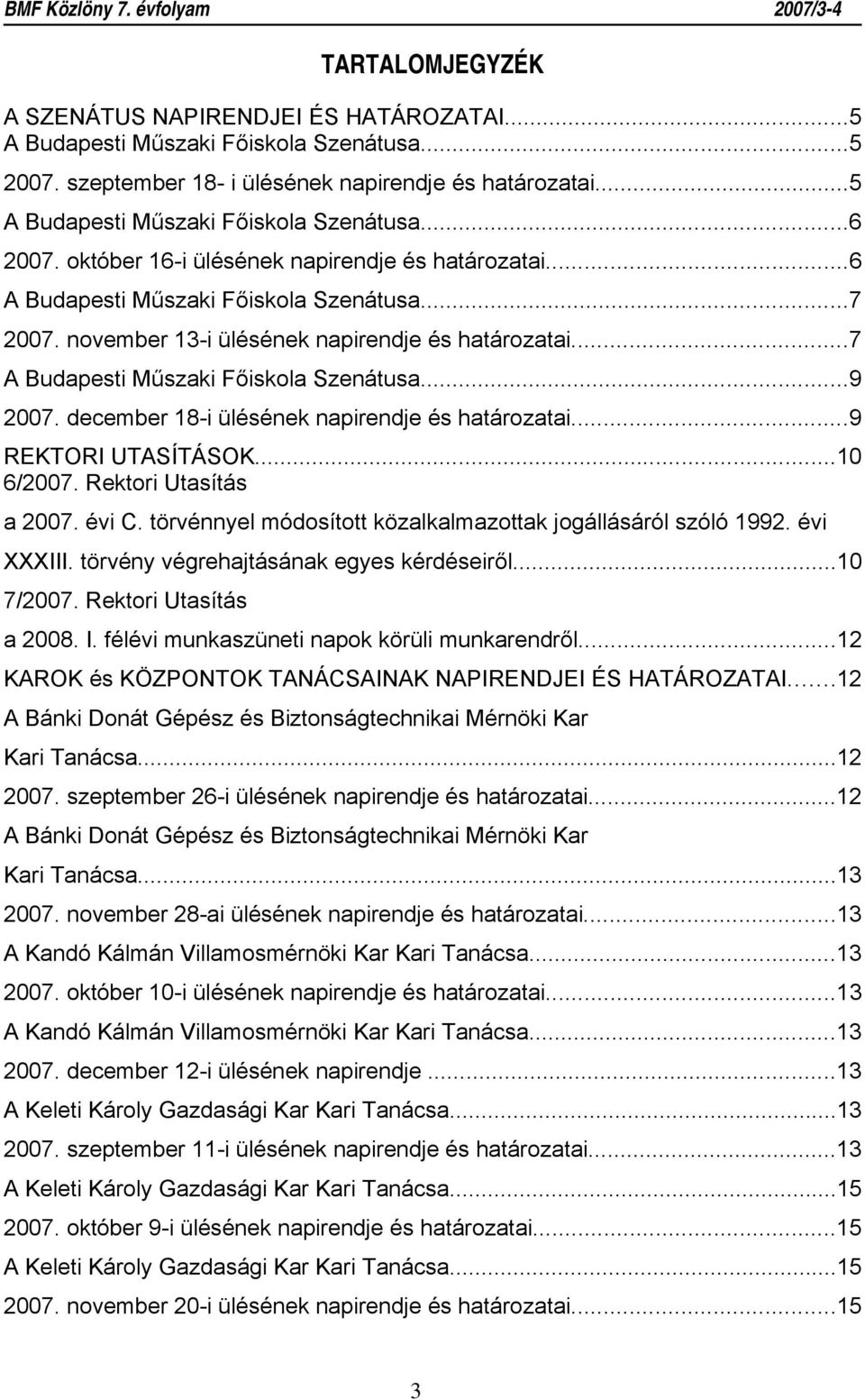 december 18-i ülésének napirendje és határozatai...9 REKTORI UTASÍTÁSOK...10 6/2007. Rektori Utasítás a 2007. évi C. törvénnyel módosított közalkalmazottak jogállásáról szóló 1992. évi XXXIII.